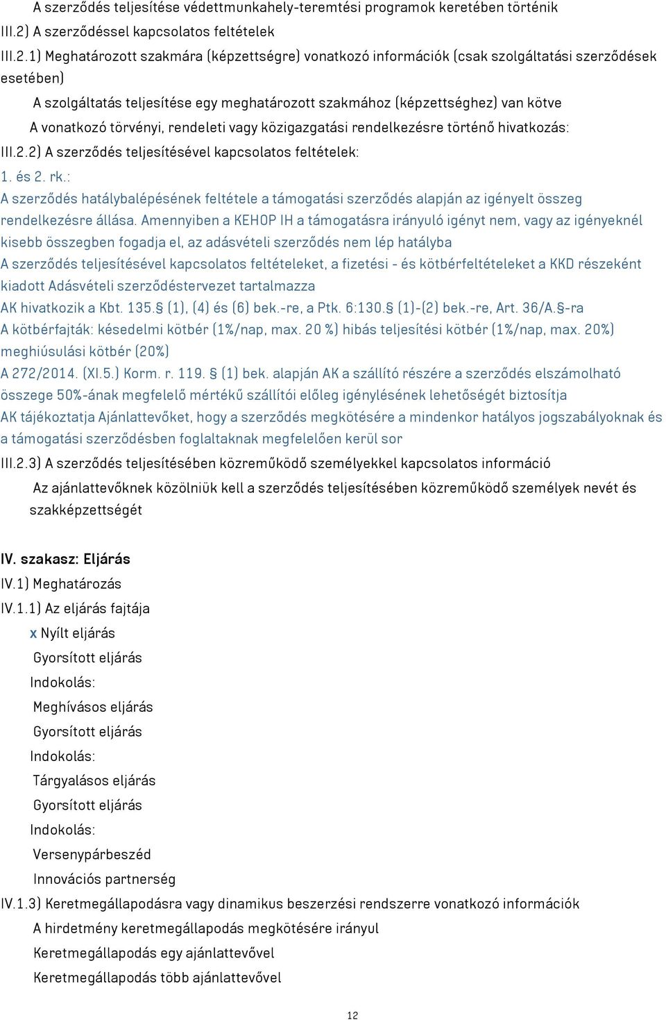 1) Meghatározott szakmára (képzettségre) vonatkozó információk (csak szolgáltatási szerződések esetében) A szolgáltatás teljesítése egy meghatározott szakmához (képzettséghez) van kötve A vonatkozó