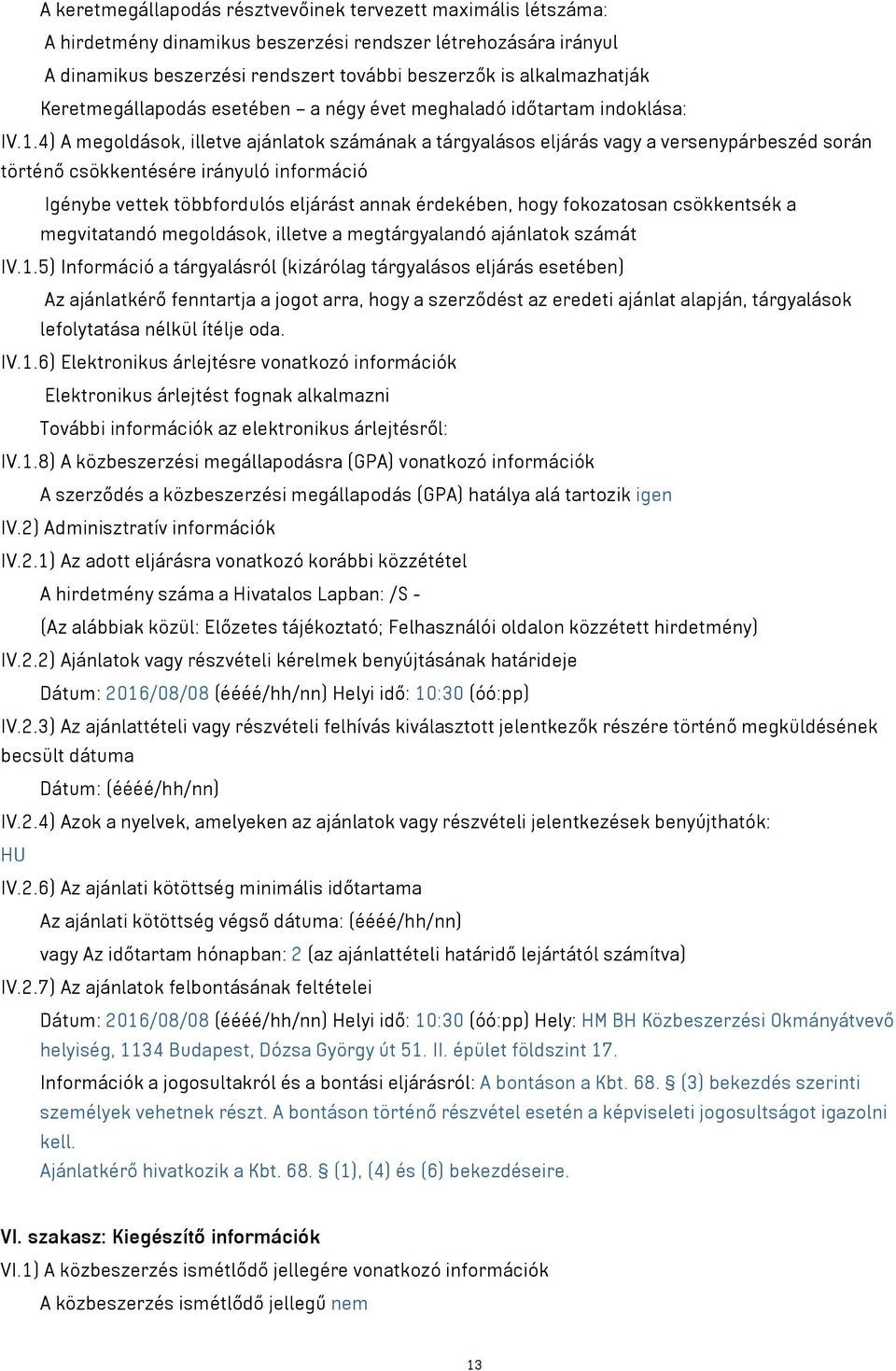 4) A megoldások, illetve ajánlatok számának a tárgyalásos eljárás vagy a versenypárbeszéd során történő csökkentésére irányuló információ Igénybe vettek többfordulós eljárást annak érdekében, hogy