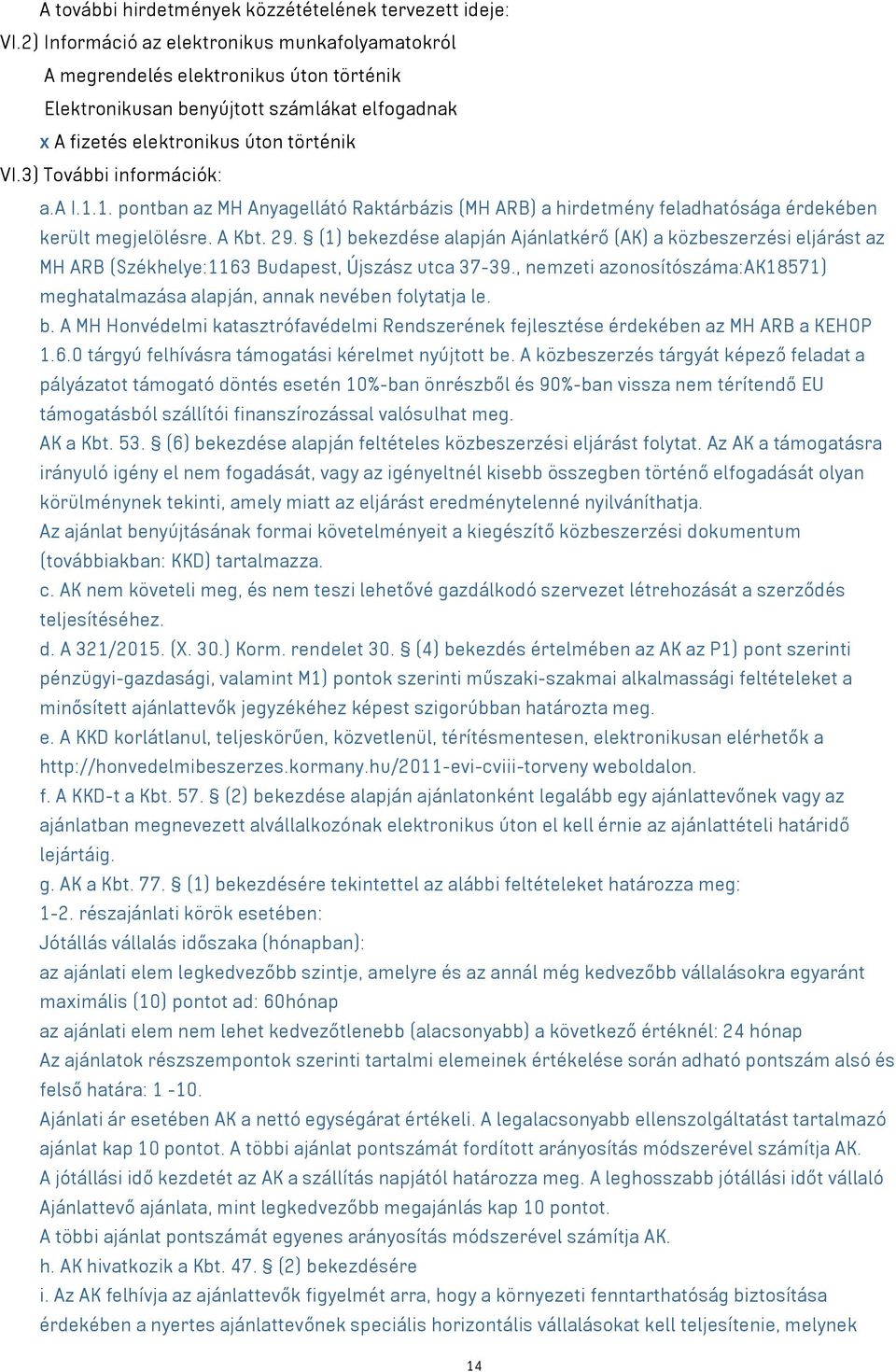 3) További információk: a.a I.1.1. pontban az MH Anyagellátó Raktárbázis (MH ARB) a hirdetmény feladhatósága érdekében került megjelölésre. A Kbt. 29.