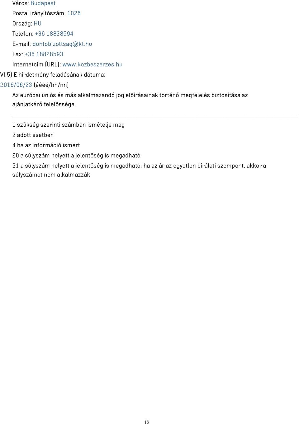 5) E hirdetmény feladásának dátuma: 2016/06/23 (éééé/hh/nn) Az európai uniós és más alkalmazandó jog előírásainak történő megfelelés biztosítása az