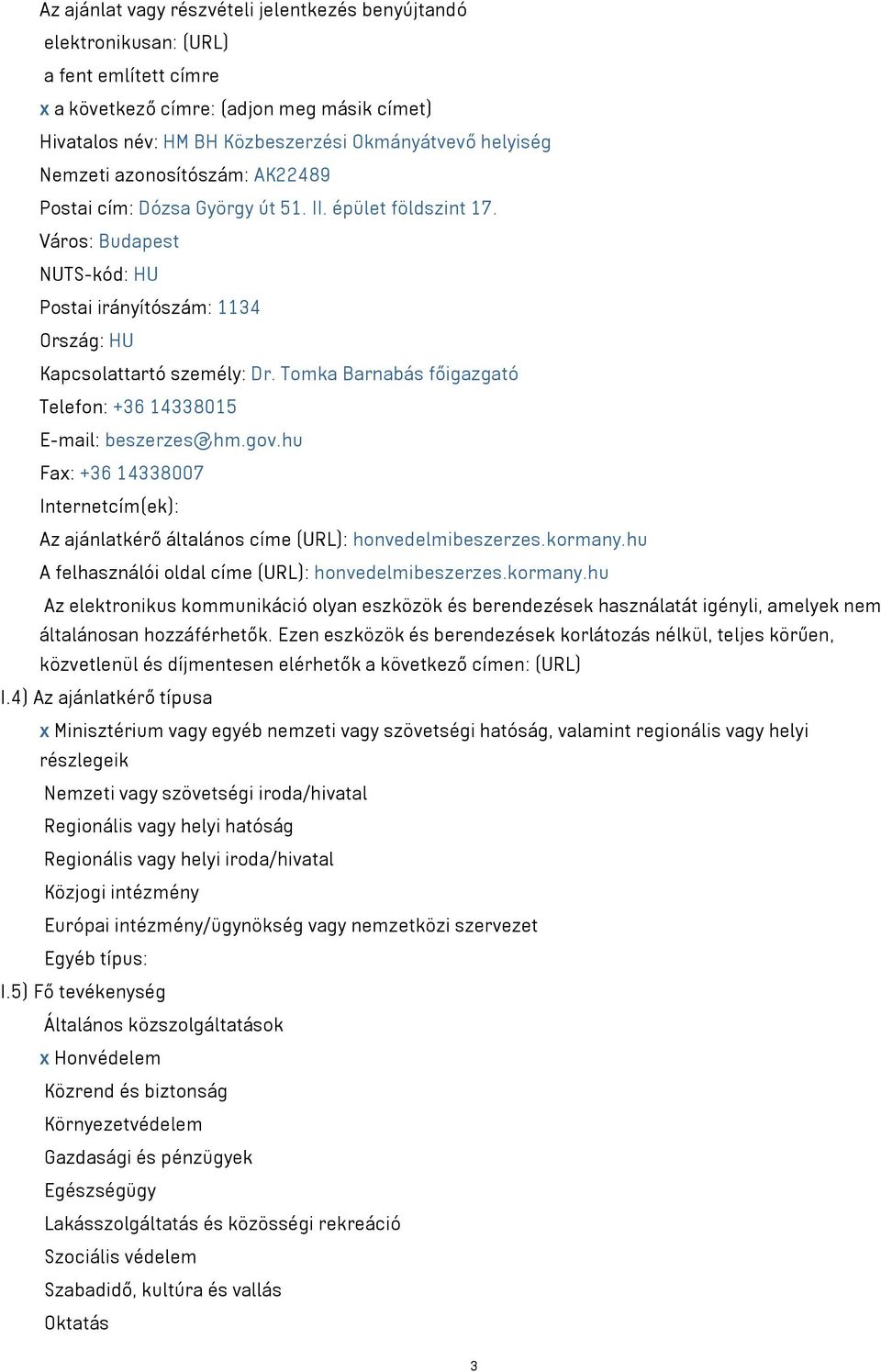 Tomka Barnabás főigazgató Telefon: +36 14338015 E-mail: beszerzes@hm.gov.hu Fax: +36 14338007 Internetcím(ek): Az ajánlatkérő általános címe (URL): honvedelmibeszerzes.kormany.