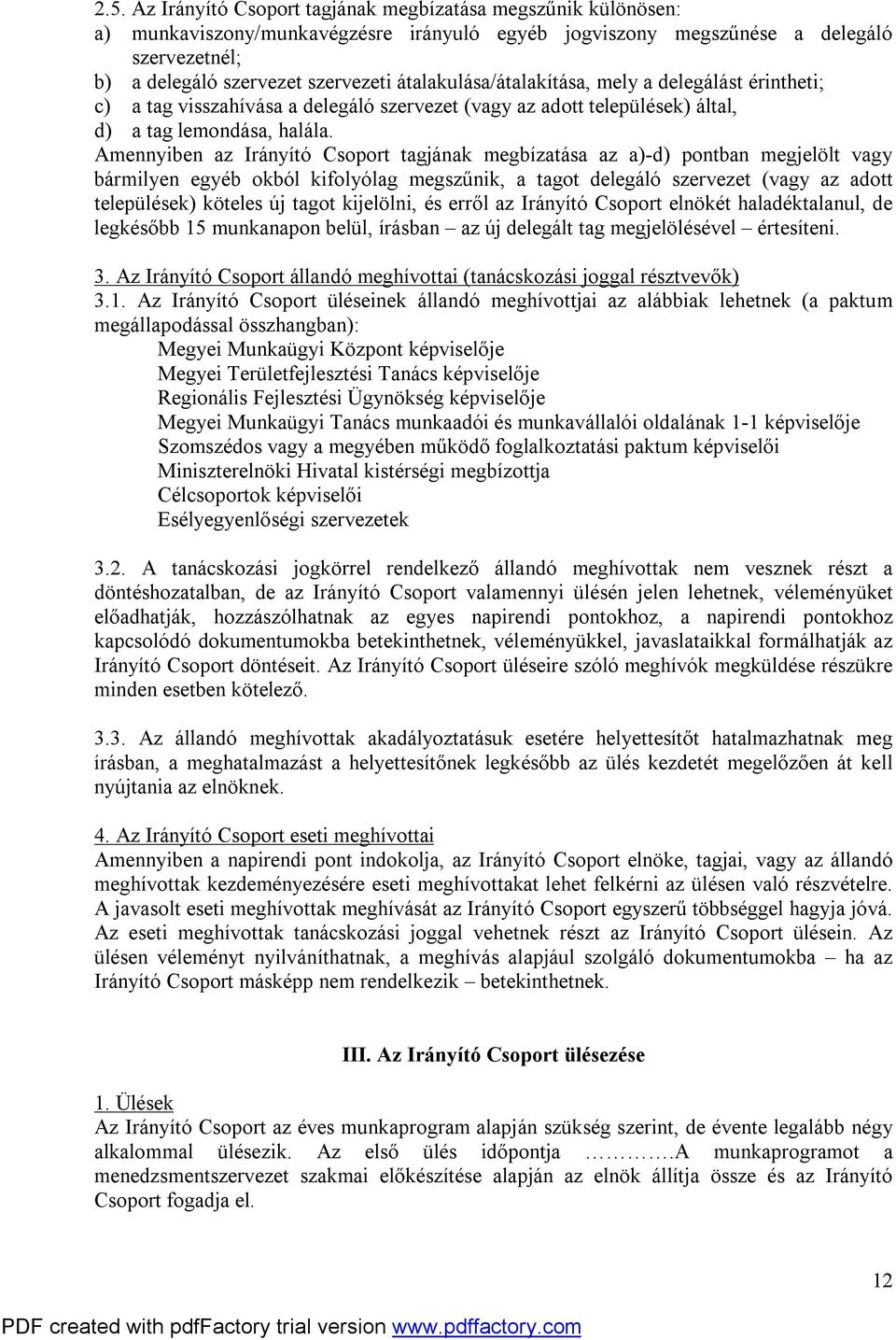 Amennyiben az Irányító Csoport tagjának megbízatása az a)-d) pontban megjelölt vagy bármilyen egyéb okból kifolyólag megszűnik, a tagot delegáló szervezet (vagy az adott települések) köteles új tagot