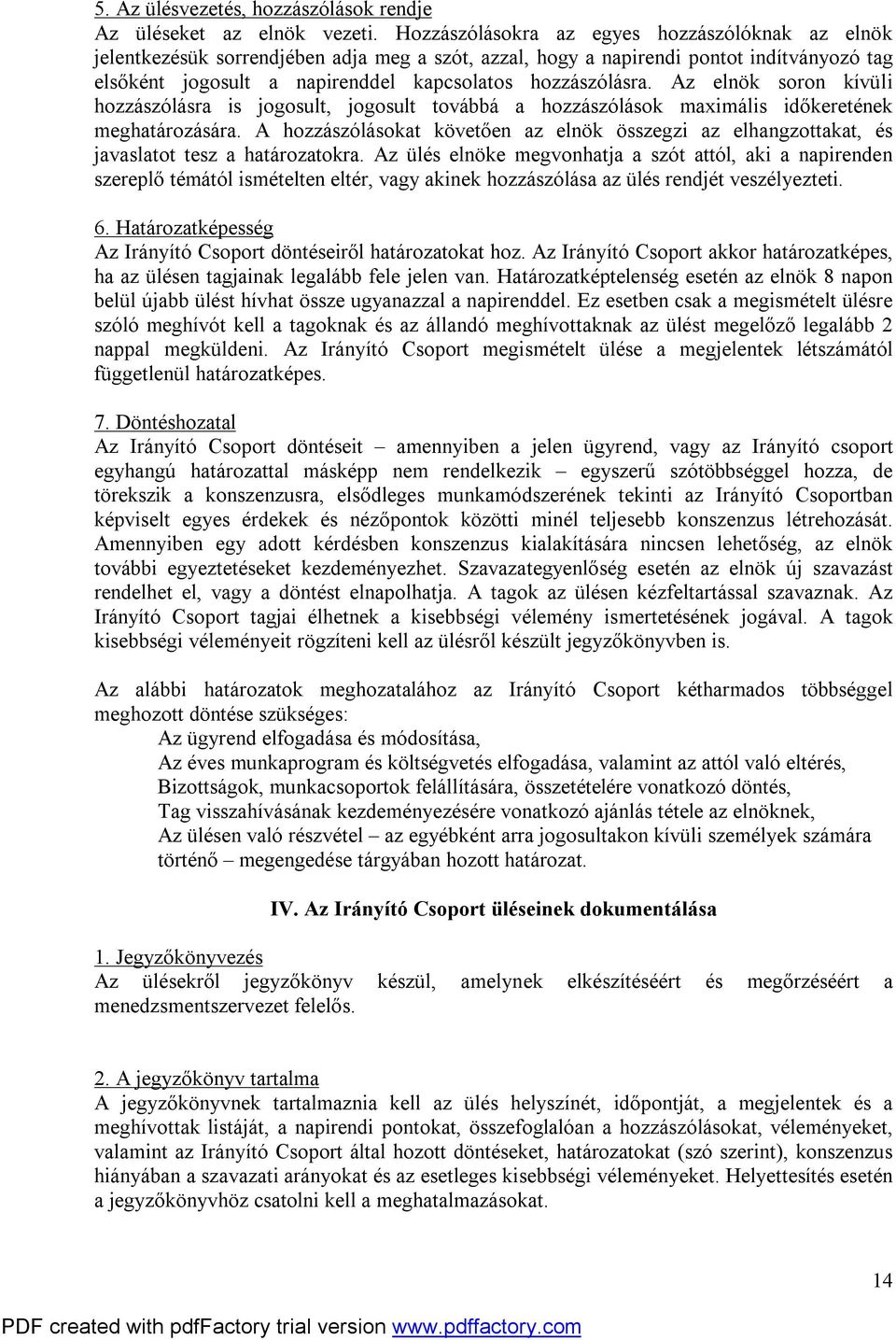 Az elnök soron kívüli hozzászólásra is jogosult, jogosult továbbá a hozzászólások maximális időkeretének meghatározására.