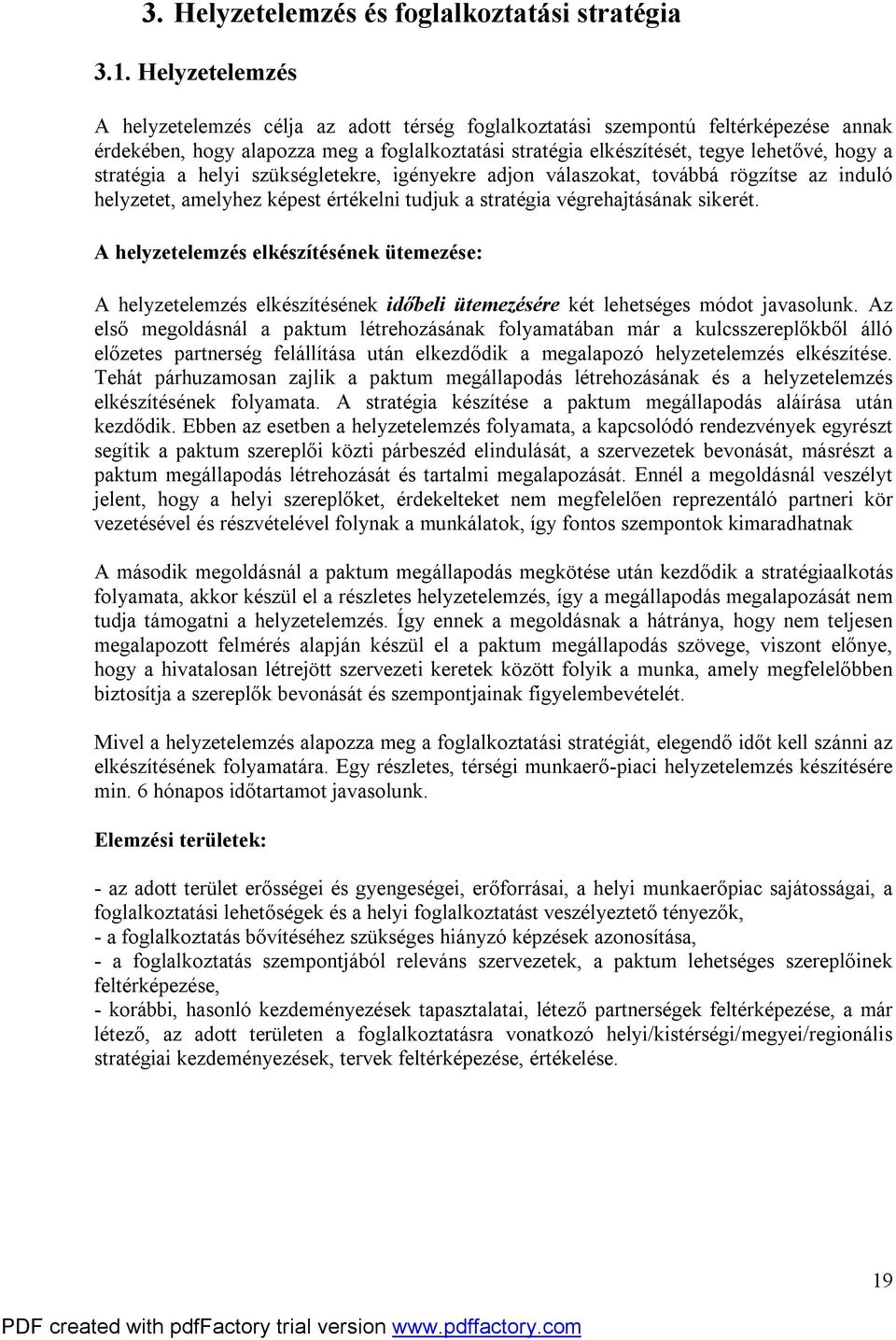 stratégia a helyi szükségletekre, igényekre adjon válaszokat, továbbá rögzítse az induló helyzetet, amelyhez képest értékelni tudjuk a stratégia végrehajtásának sikerét.