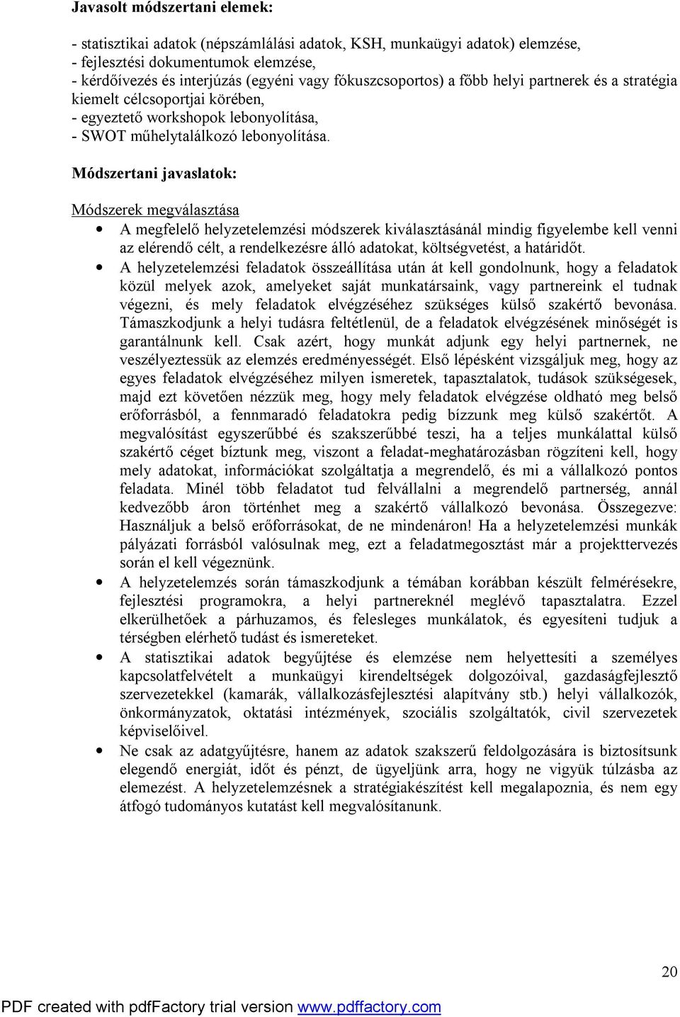 Módszertani javaslatok: Módszerek megválasztása A megfelelő helyzetelemzési módszerek kiválasztásánál mindig figyelembe kell venni az elérendő célt, a rendelkezésre álló adatokat, költségvetést, a