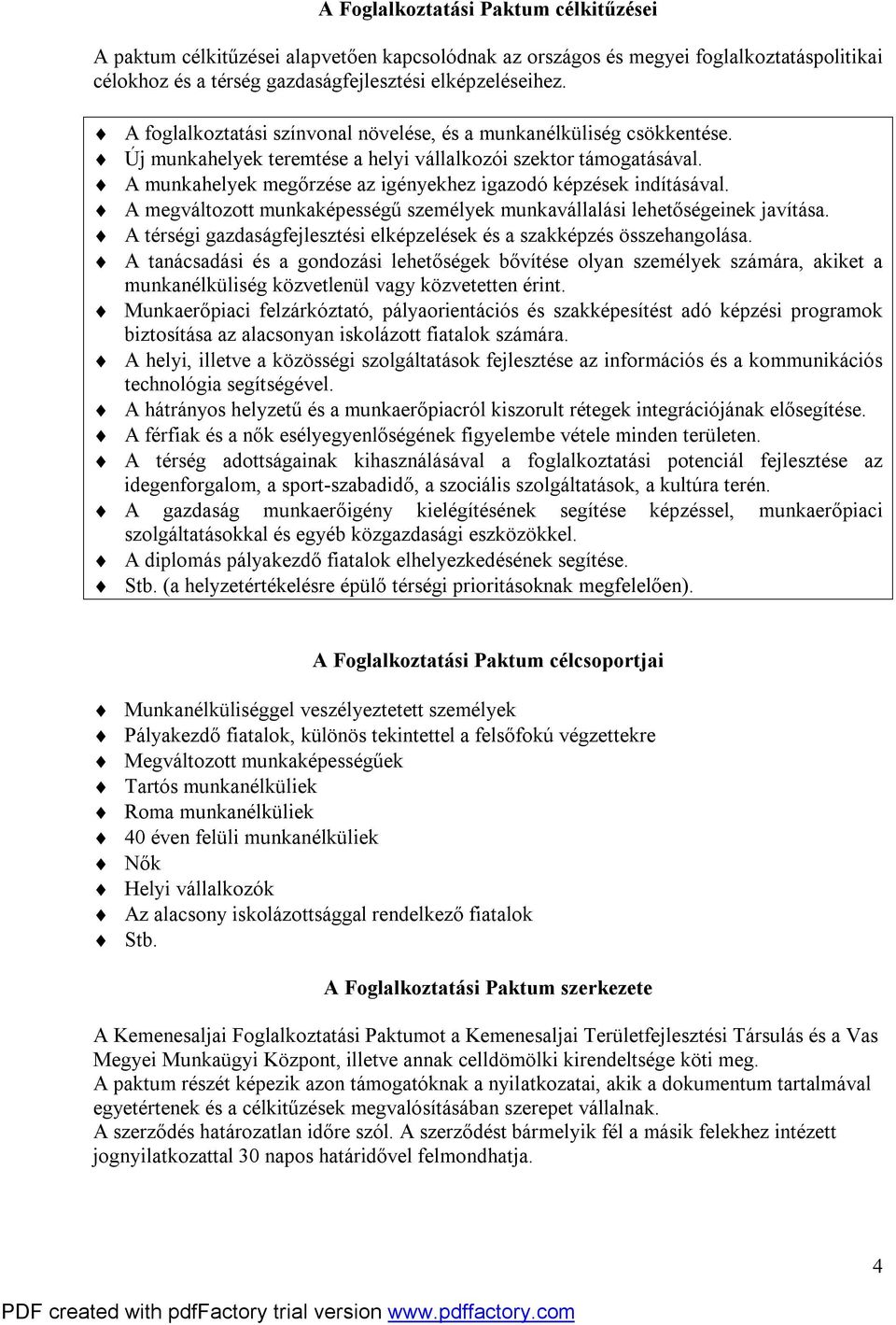 A munkahelyek megőrzése az igényekhez igazodó képzések indításával. A megváltozott munkaképességű személyek munkavállalási lehetőségeinek javítása.