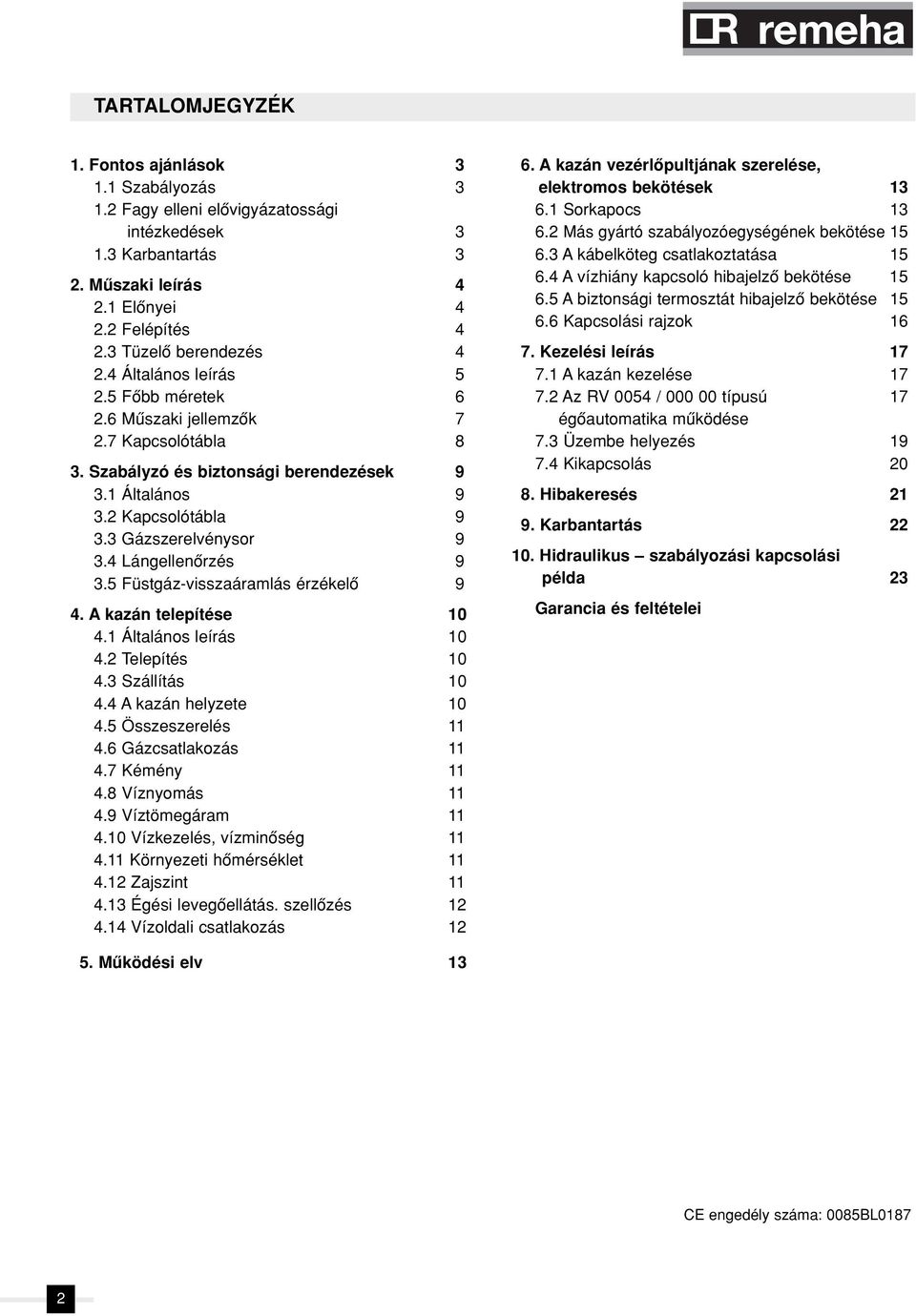 4 Lángellenôrzés 9 3.5 Füstgáz-visszaáramlás érzékelô 9 4. A kazán telepítése 10 4.1 Általános leírás 10 4.2 Telepítés 10 4.3 Szállítás 10 4.4 A kazán helyzete 10 4.5 Összeszerelés 11 4.