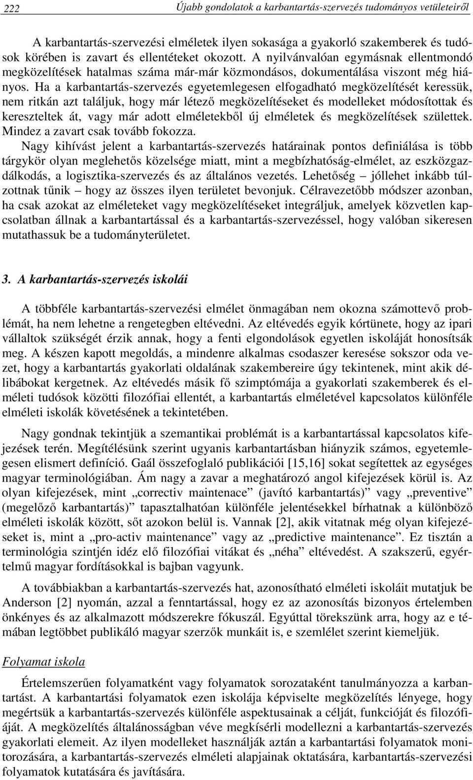 Ha a karbantartás-szervezés egyetemlegesen elfogadható megközelítését keressük, nem ritkán azt találjuk, hogy már létező megközelítéseket és modelleket módosítottak és kereszteltek át, vagy már adott