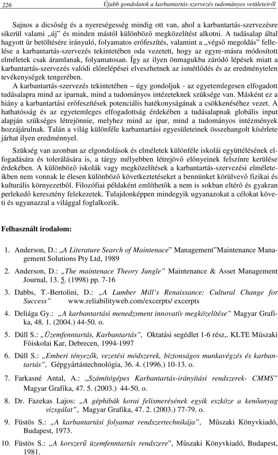 A tudásalap által hagyott űr betöltésére irányuló, folyamatos erőfeszítés, valamint a végső megoldás fellelése a karbantartás-szervezés tekintetében oda vezetett, hogy az egyre-másra módosított