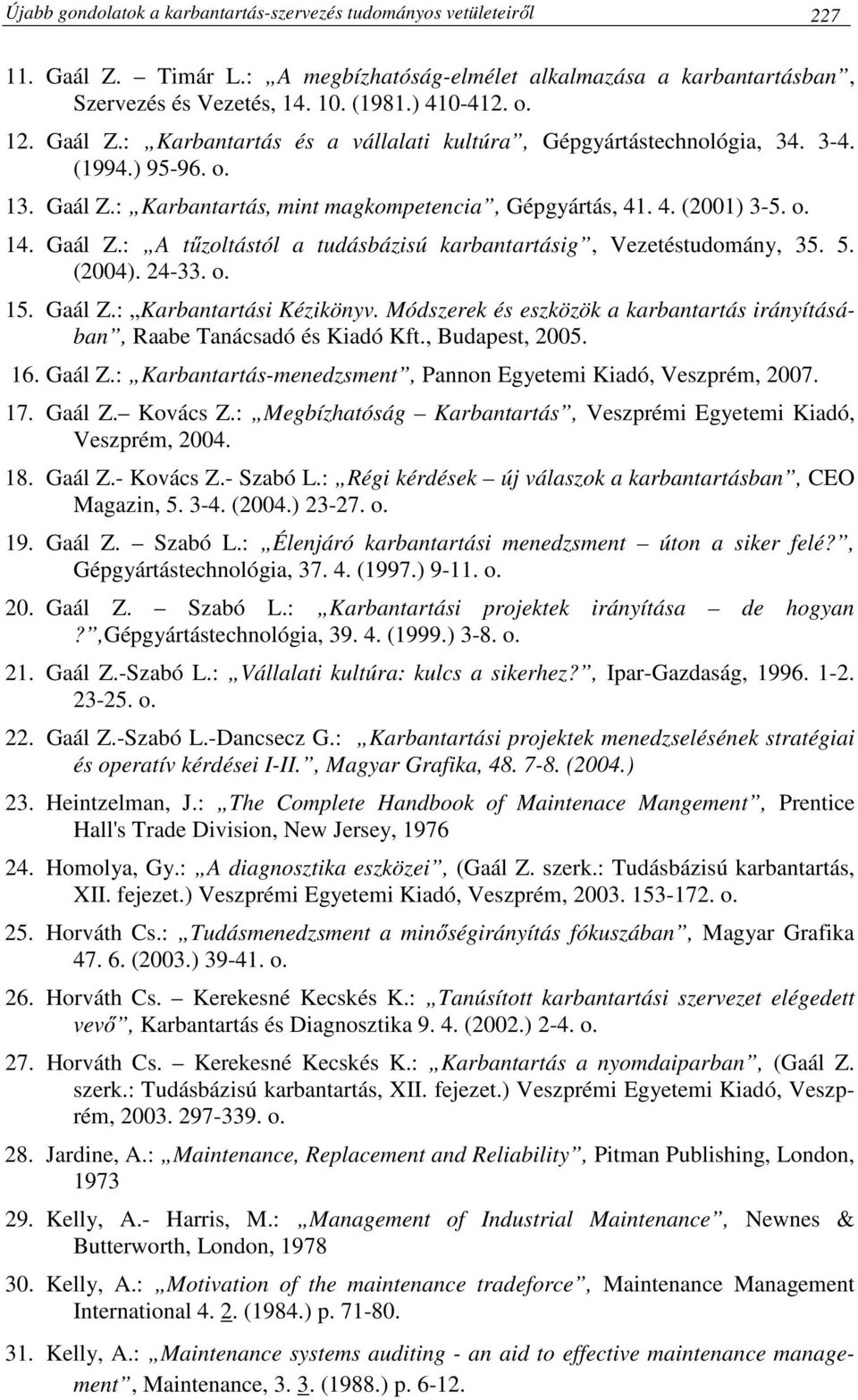 5. (2004). 24-33. o. 15. Gaál Z.: Karbantartási Kézikönyv. Módszerek és eszközök a karbantartás irányításában, Raabe Tanácsadó és Kiadó Kft., Budapest, 2005. 16. Gaál Z.: Karbantartás-menedzsment, Pannon Egyetemi Kiadó, Veszprém, 2007.