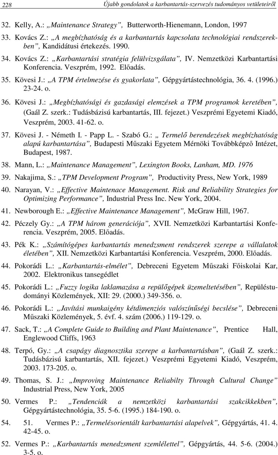 Nemzetközi Karbantartási Konferencia. Veszprém, 1992. Előadás. 35. Kövesi J.: A TPM értelmezése és gyakorlata, Gépgyártástechnológia, 36. 4. (1996.) 23-24. o. 36. Kövesi J.: Megbízhatósági és gazdasági elemzések a TPM programok keretében, (Gaál Z.