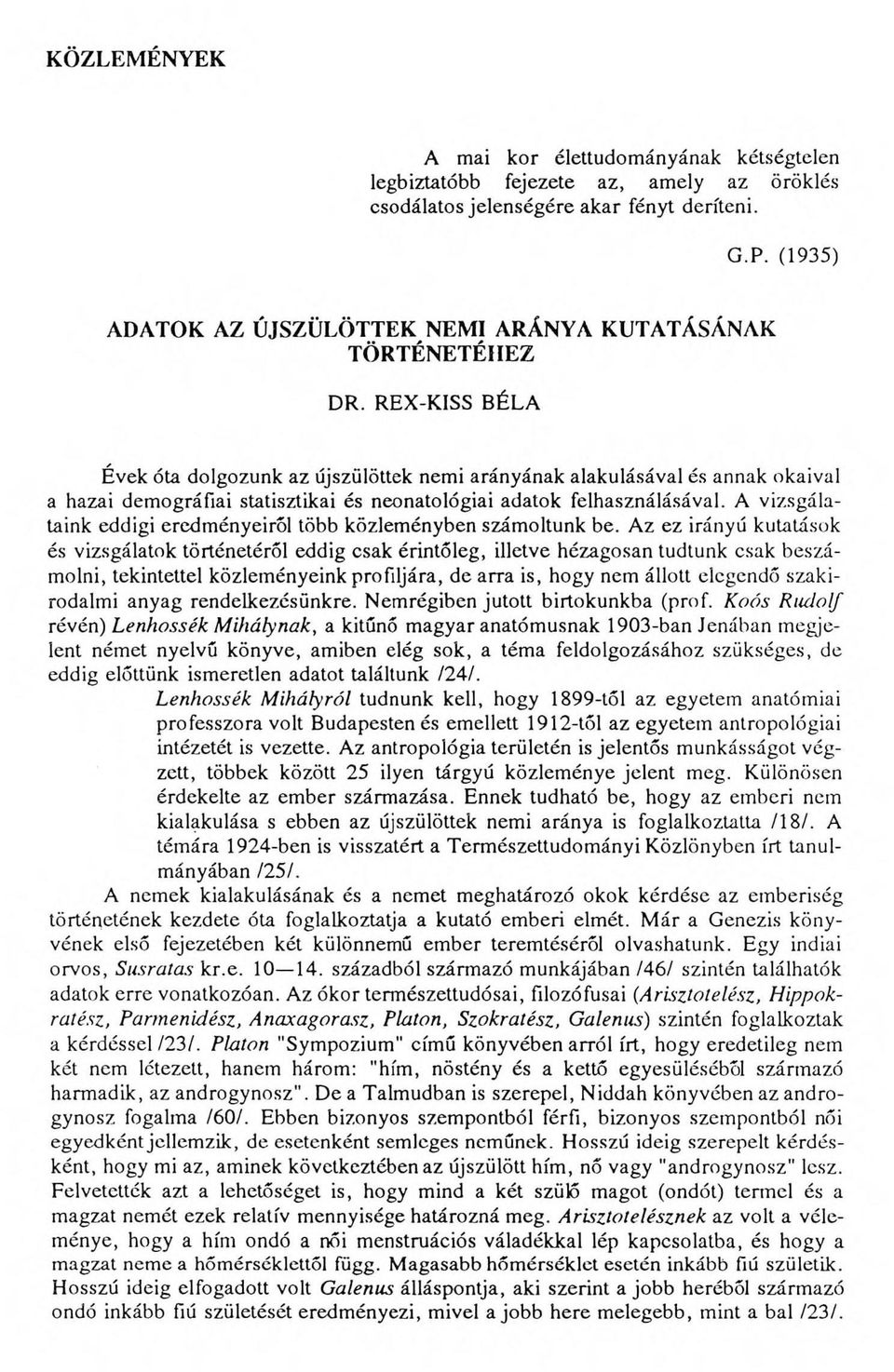 REX-KISS BÉLA Évek óta dolgozunk az újszülöttek nemi arányának alakulásával és annak okaival a hazai demográfiai statisztikai és neonatológiai adatok felhasználásával.