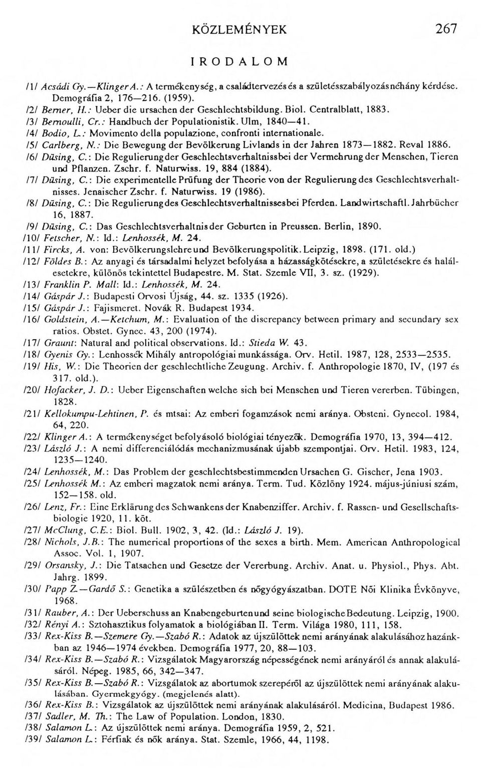 /4/ Bodio, L : Movimento della populazione, confronti internationale. /5/ Carlberg, N : Die Bewegung der Bevölkerung Livlands in der Jahren 1873 1882. Reval 1886. /6/ Düsing, С.