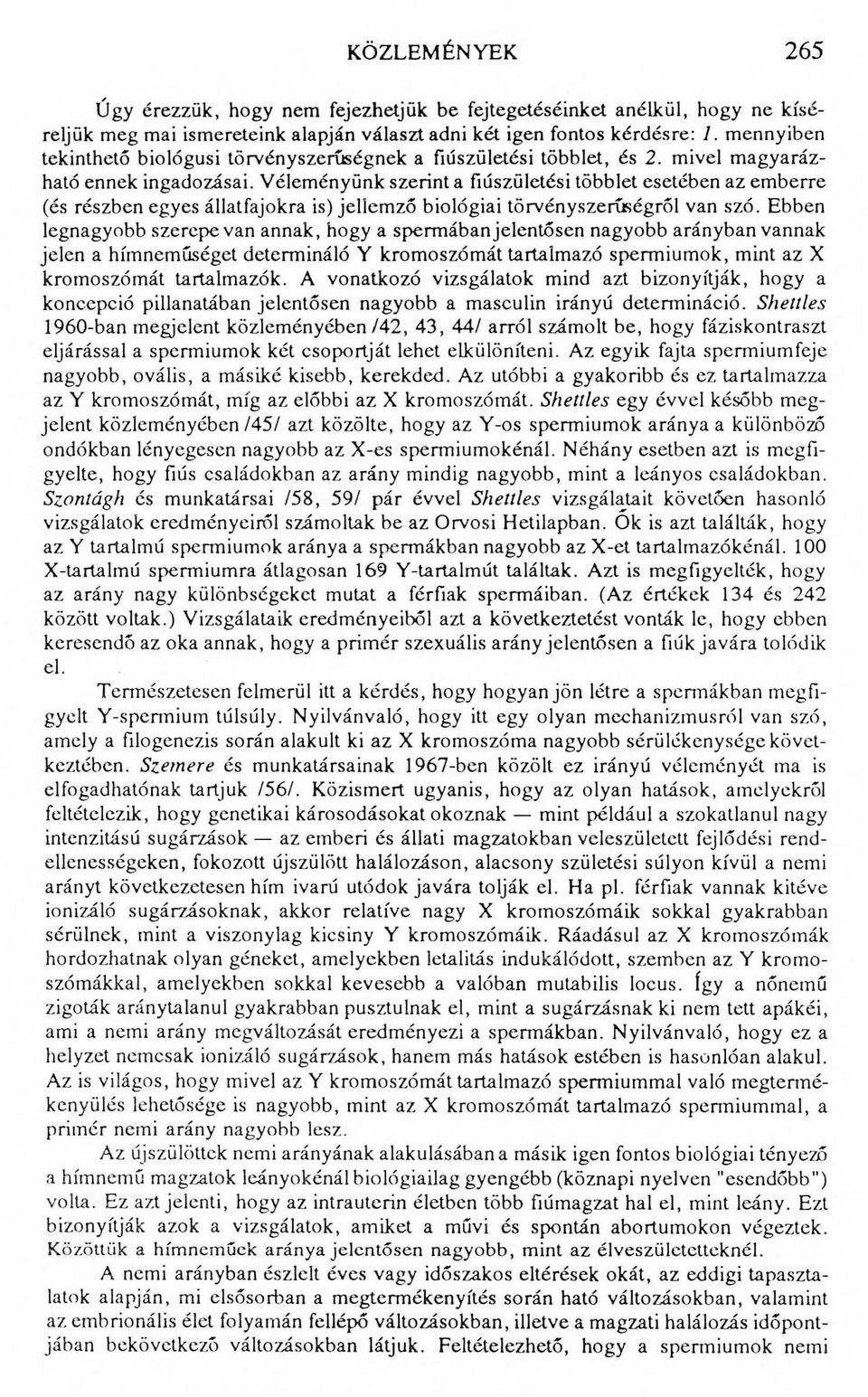 Véleményünk szerint a fiúszületési többlet esetében az emberre (és részben egyes állatfajokra is) jellemző biológiai törvényszerűségről van szó.