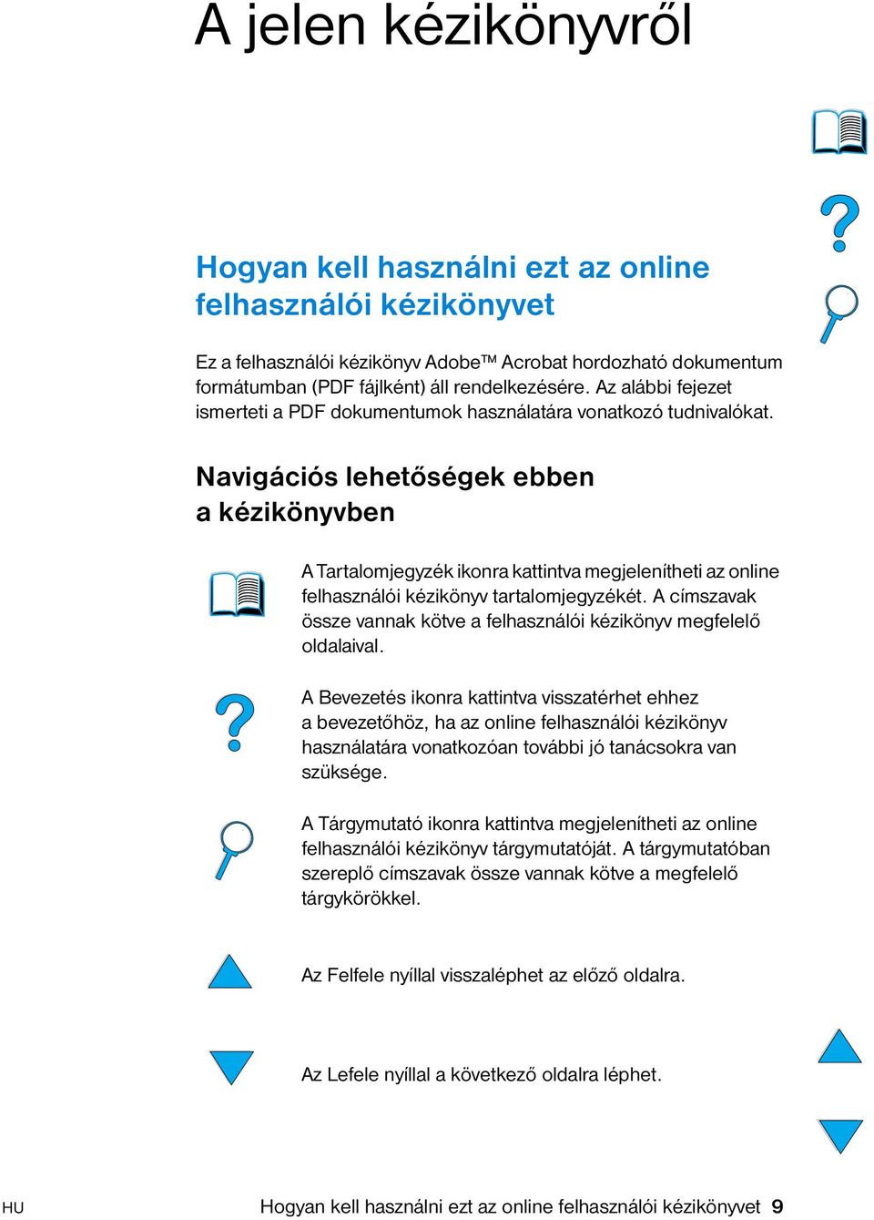 Navigációs lehetőségek ebben akézikönyvben A Tartalomjegyzék ikonra kattintva megjelenítheti az online felhasználói kézikönyv tartalomjegyzékét.