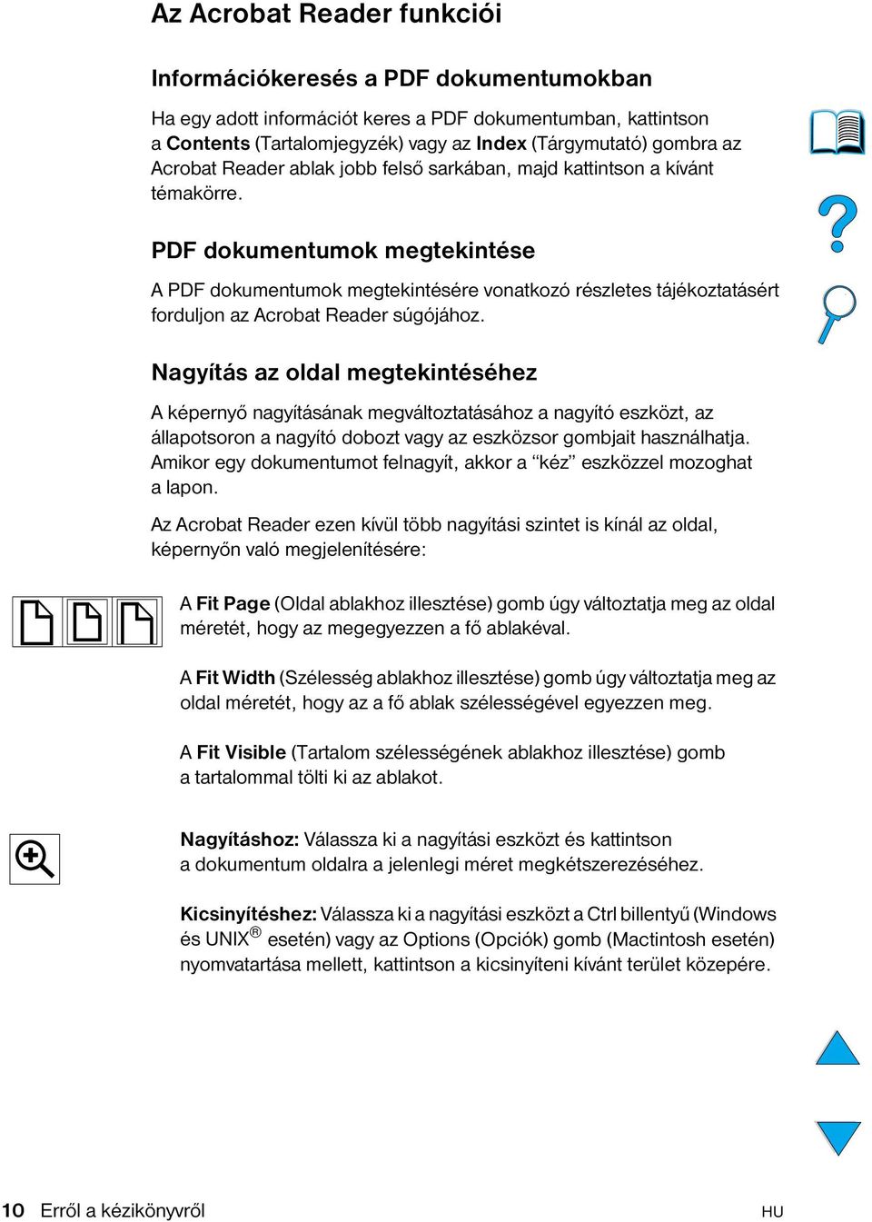 PDF dokumentumok megtekintése A PDF dokumentumok megtekintésére vonatkozó részletes tájékoztatásért forduljon az Acrobat Reader súgójához.