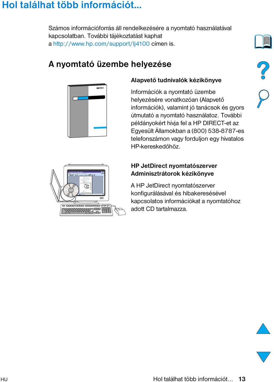 használatoz. További példányokért hívja fel a HP DIRECT-et az Egyesült Államokban a (800) 538-8787-es telefonszámon vagy forduljon egy hivatalos HP-kereskedőhöz.