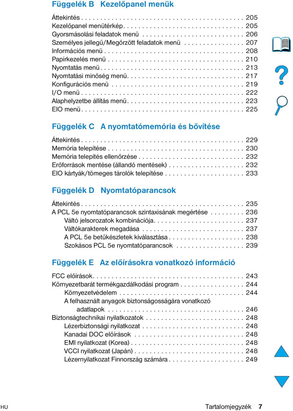 ..................................... 213 Nyomtatási minőség menü............................... 217 Konfigurációs menü................................... 219 I/O menü........................................... 222 Alaphelyzetbe állítás menü.