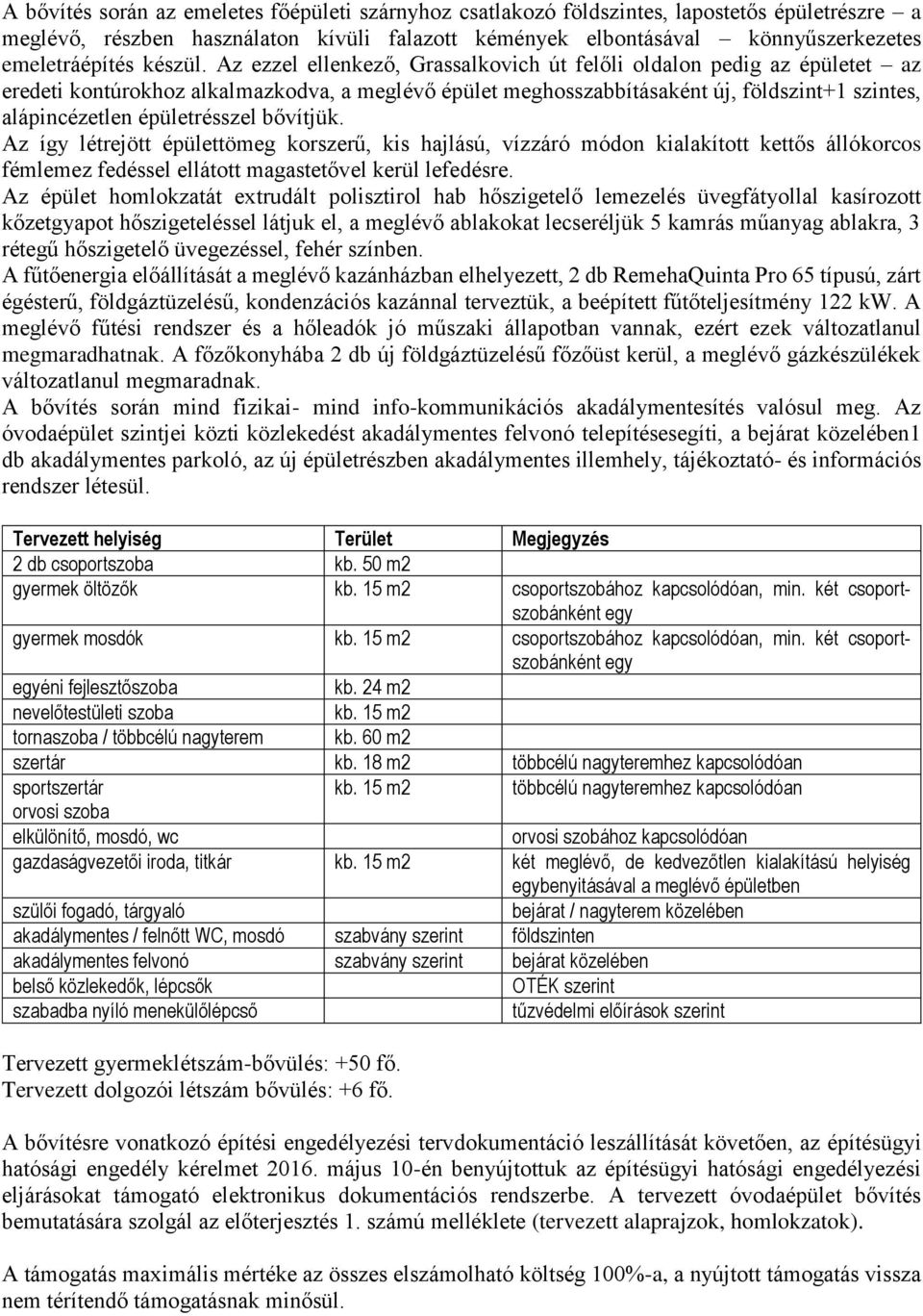 Az ezzel ellenkező, Grassalkovich út felőli oldalon pedig az épületet az eredeti kontúrokhoz alkalmazkodva, a meglévő épület meghosszabbításaként új, földszint+1 szintes, alápincézetlen épületrésszel