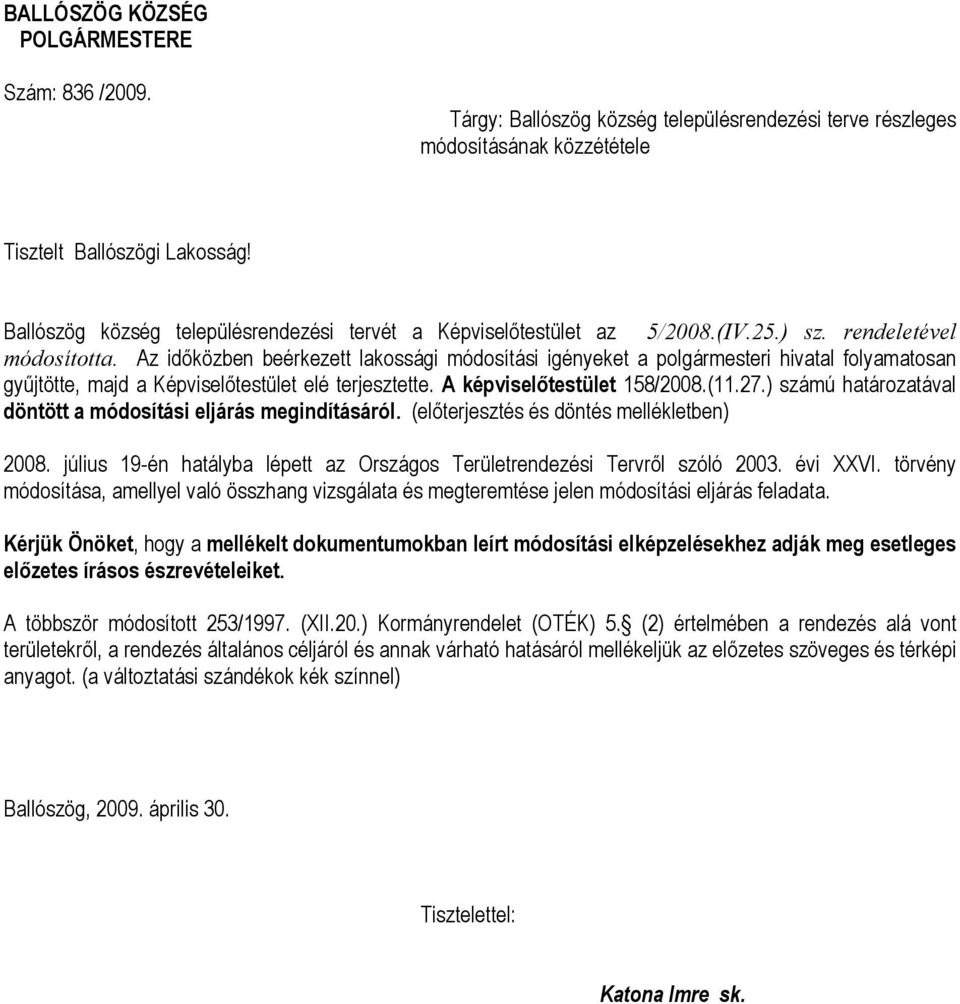 Az időközben beérkezett lakossági módosítási igényeket a polgármesteri hivatal folyamatosan gyűjtötte, majd a Képviselőtestület elé terjesztette. A képviselőtestület 158/2008.(11.27.