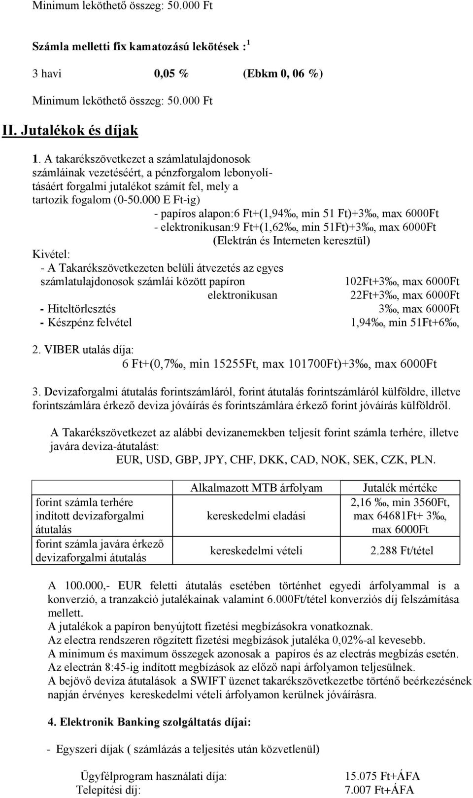 000 E Ft-ig) - papíros alapon:6 Ft+(1,94, min 51 Ft)+3, max 6000Ft - elektronikusan:9 Ft+(1,62, min 51Ft)+3, max 6000Ft (Elektrán és Interneten keresztül) Kivétel: - A Takarékszövetkezeten belüli