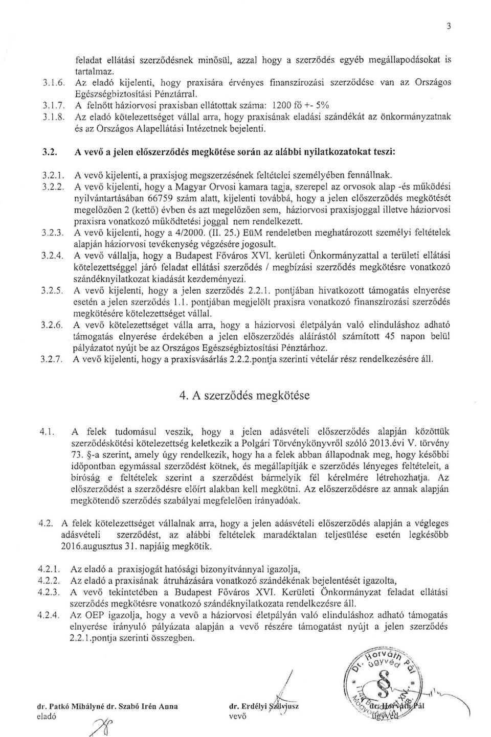 Az eladó kötelezettséget vállal arra, hogy praxisának eladási szándékát az önkormányzatnak és az Országos Alapellátási Intézetnek bejelenti. 3.2.