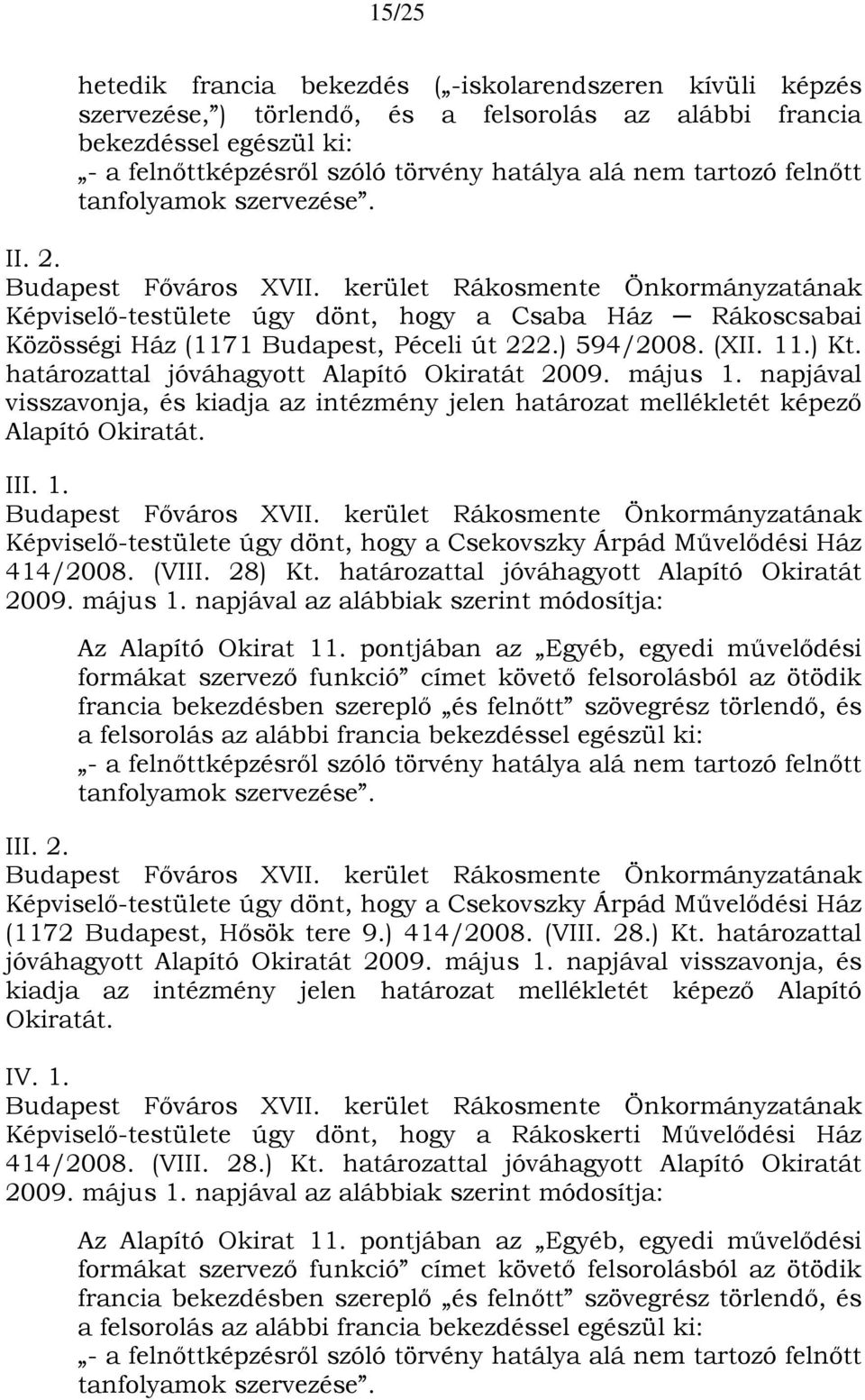 határozattal jóváhagyott Alapító Okiratát 2009. május 1. napjával visszavonja, és kiadja az intézmény jelen határozat mellékletét képező Alapító Okiratát. III. 1. Képviselő-testülete úgy dönt, hogy a Csekovszky Árpád Művelődési Ház 414/2008.