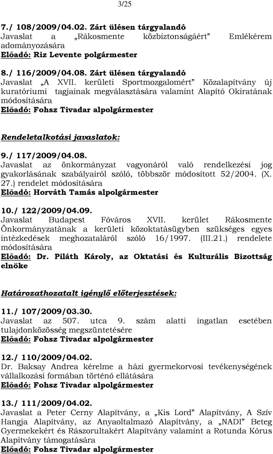 Javaslat az önkormányzat vagyonáról való rendelkezési jog gyakorlásának szabályairól szóló, többször módosított 52/2004. (X. 27.) rendelet módosítására Előadó: Horváth Tamás alpolgármester 10.