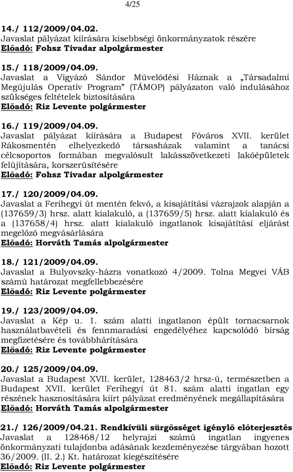 kerület Rákosmentén elhelyezkedő társasházak valamint a tanácsi célcsoportos formában megvalósult lakásszövetkezeti lakóépületek felújítására, korszerűsítésére 17./ 120/2009/