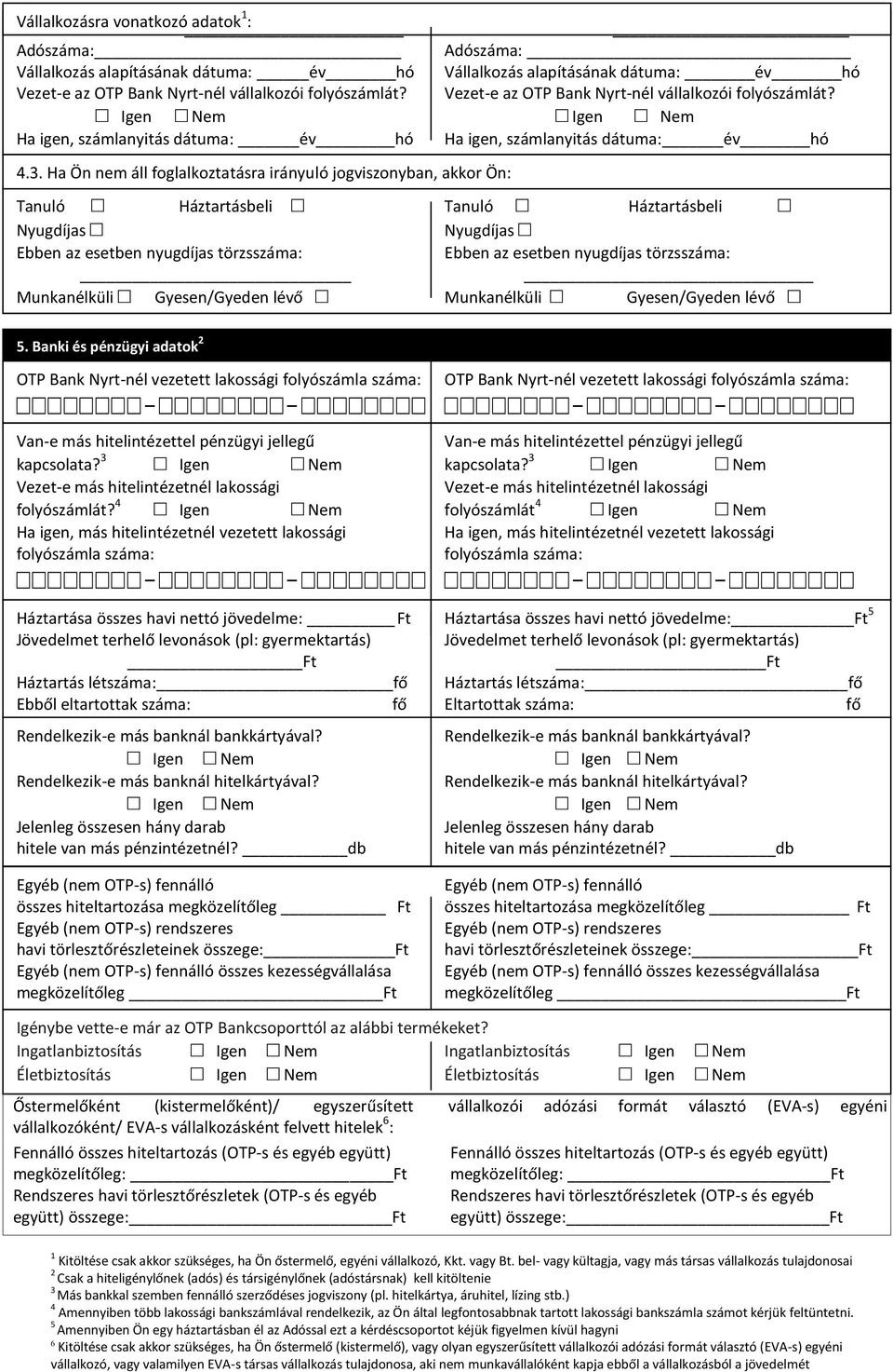 Igen Nem Igen Nem Ha igen, számlanyitás dátuma: év hó Ha igen, számlanyitás dátuma: év hó 4.3.