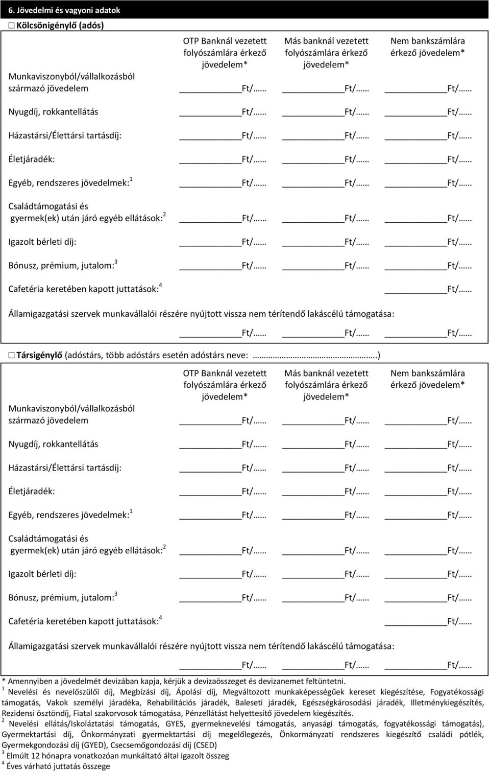 Ft/ Ft/ Ft/ Családtámogatási és gyermek(ek) után járó egyéb ellátások: 2 Ft/ Ft/ Ft/ Igazolt bérleti díj: Ft/ Ft/ Ft/ Bónusz, prémium, jutalom: 3 Ft/ Ft/ Ft/ Cafetéria keretében kapott juttatások: 4