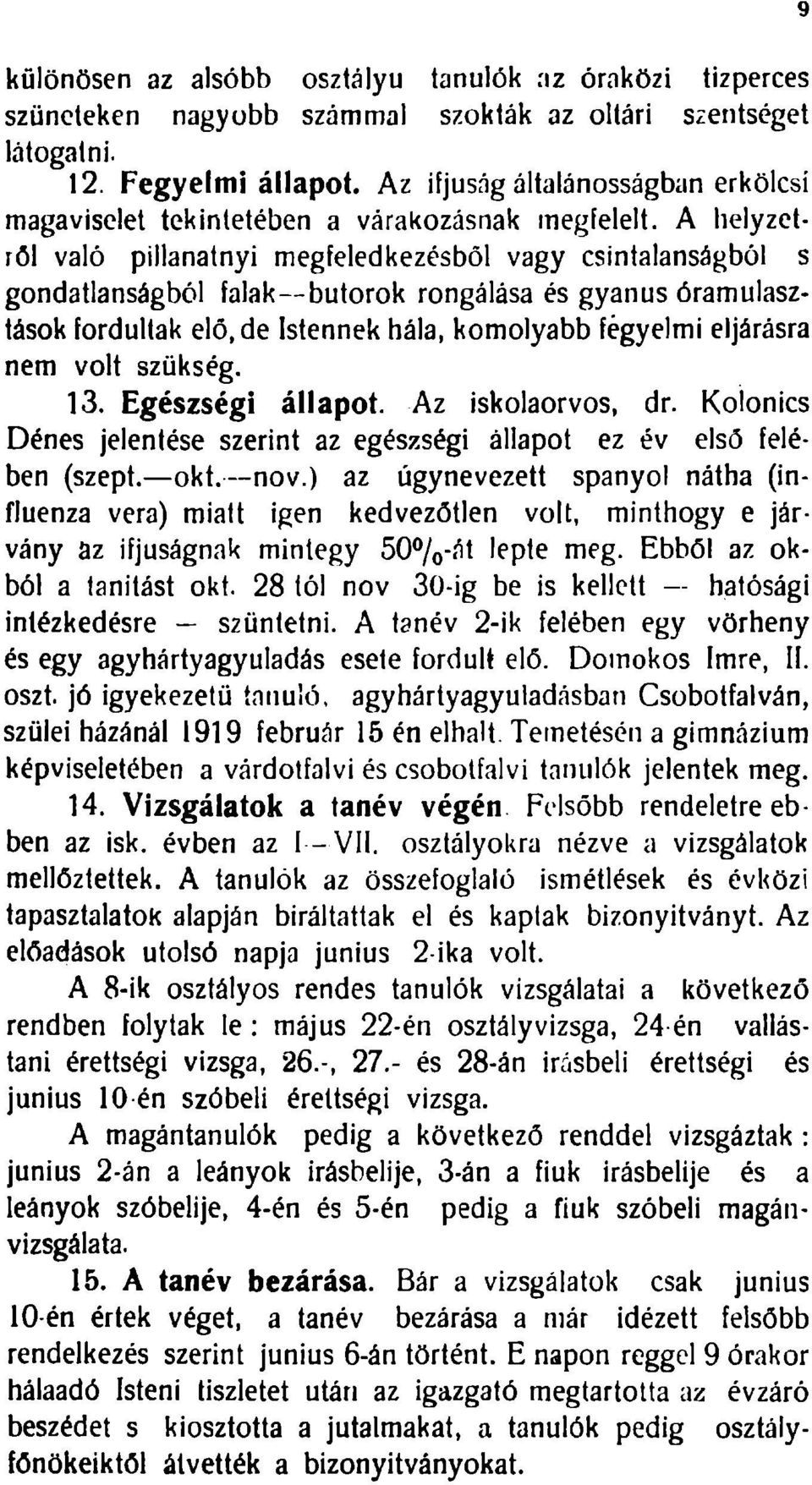 A helyzetről való pillanatnyi megfeledkezésből vagy csintalanságból s gondatlanságból falak-bútorok rongálása és gyanús óramulasztások fordultak elő, de Istennek hála, komolyabb fegyelmi eljárásra