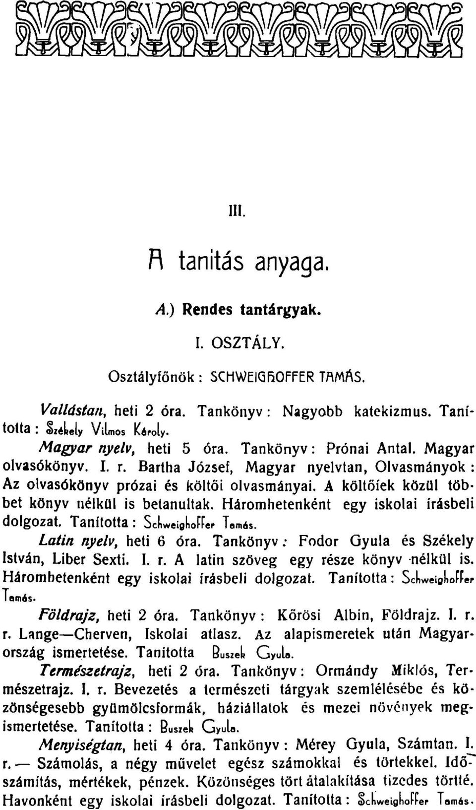 A költőiek közül többet könyv nélkül is betanultak. Háromhetenként egy iskolai írásbeli dolgozat. Tanította: ScLweigLff er Tamás. Latin nyelv, heti 6 óra.