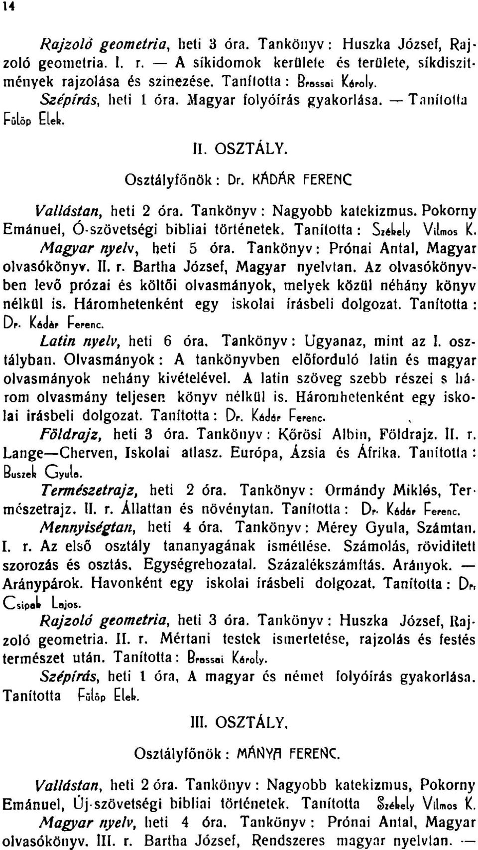 Pokorny Emánuel, Ó-szövetségi bibliai történetek. Tanította : SzéLely Vilmos K. Magyar nyelv, heti 5 óra. Tankönyv: Prónai Antal, Magyar olvasókönyv. II. r. Bartha József, Magyar nyelvtan.