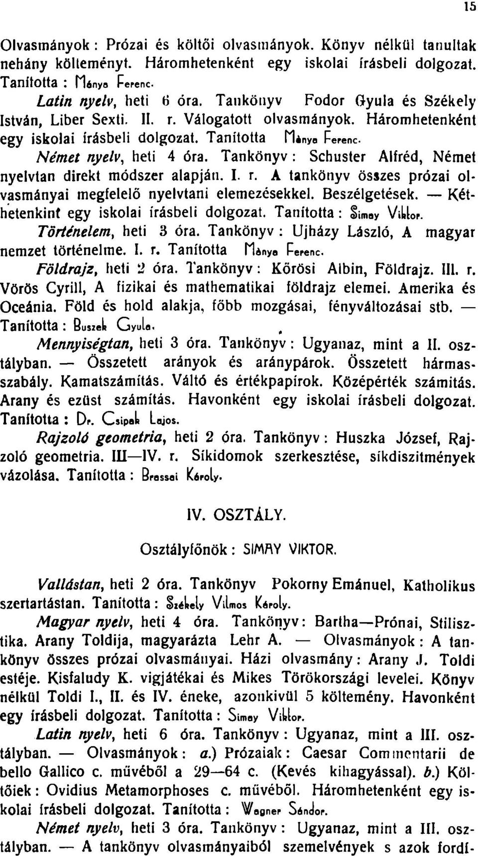 Tankönyv : Schuster Alfréd, Német nyelvtan direkt módszer alapján. I. r. A tankönyv összes prózai olvasmányai megfelelő nyelvtani elemezésekkel. Beszélgetések.