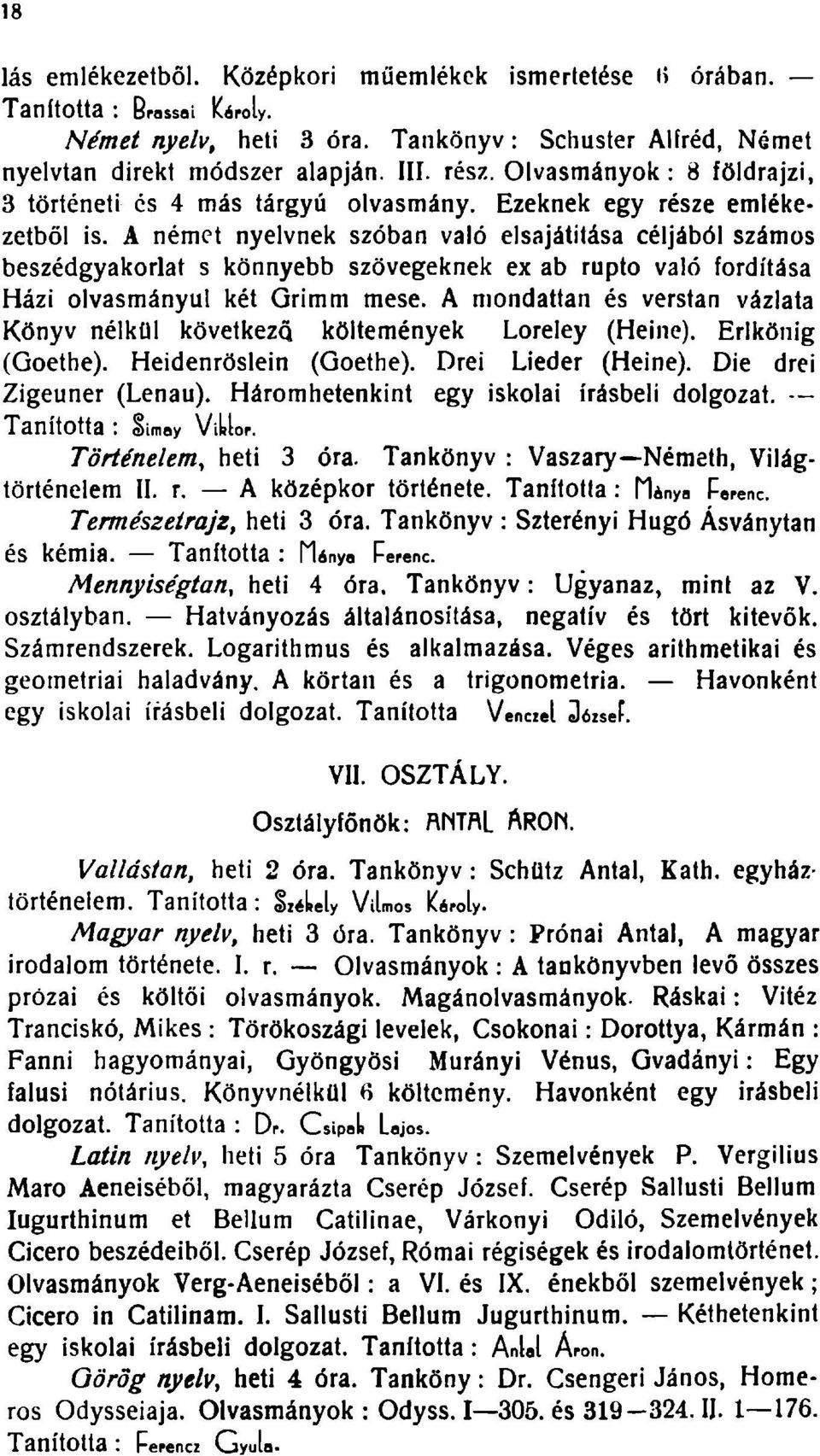 A német nyelvnek szóban való elsajátítása céljából számos beszédgyakorlat s könnyebb szövegeknek ex ab rupto való fordítása Házi olvasmányul két Grimm mese.