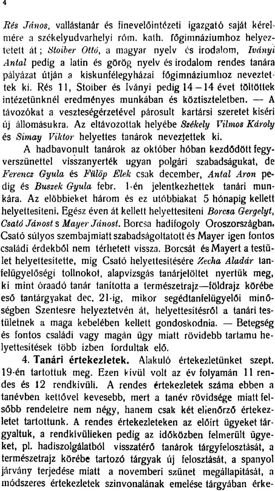 neveztettek ki. Rés, Stoiber és Iványi pedig 4-4 évet töltöttek intézetünknél eredményes munkában és köztiszteletben. A távozókat a veszteségérzetével párosult kartársi szeretet kiséri új állomásukra.