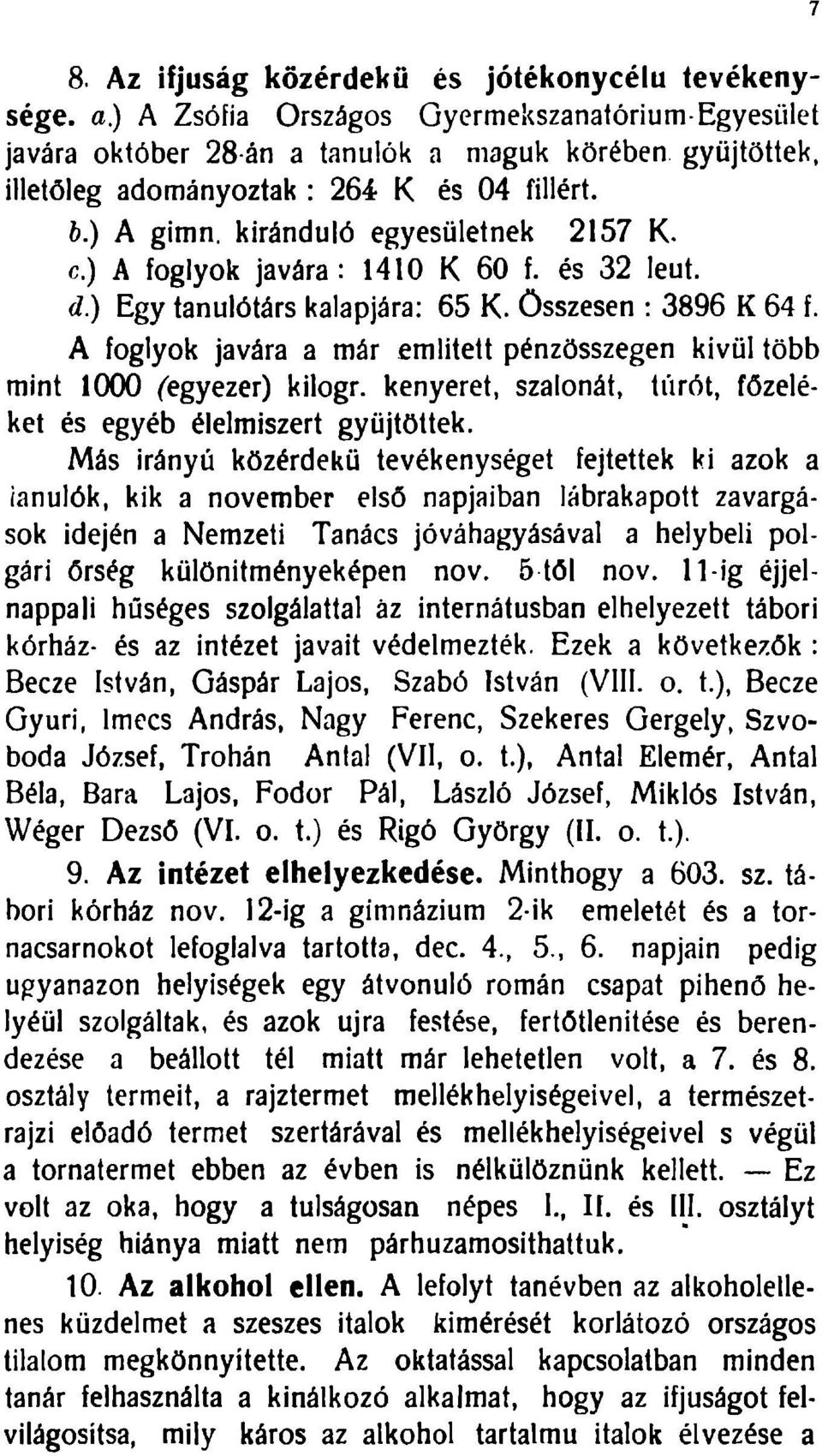 ) A foglyok javára: 40 K 60 f. és 32 leut. d.) Egy tanulótárs kalapjára: 65 K. összesen : 3896 K 64 f. A foglyok javára a már emiitett pénzösszegen kivül több mint 000 (egyezer) kilogr.