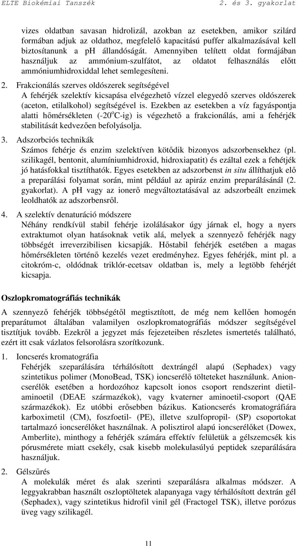 Frakcionálás szerves oldószerek segítségével A fehérjék szelektív kicsapása elvégezhetı vízzel elegyedı szerves oldószerek (aceton, etilalkohol) segítségével is.