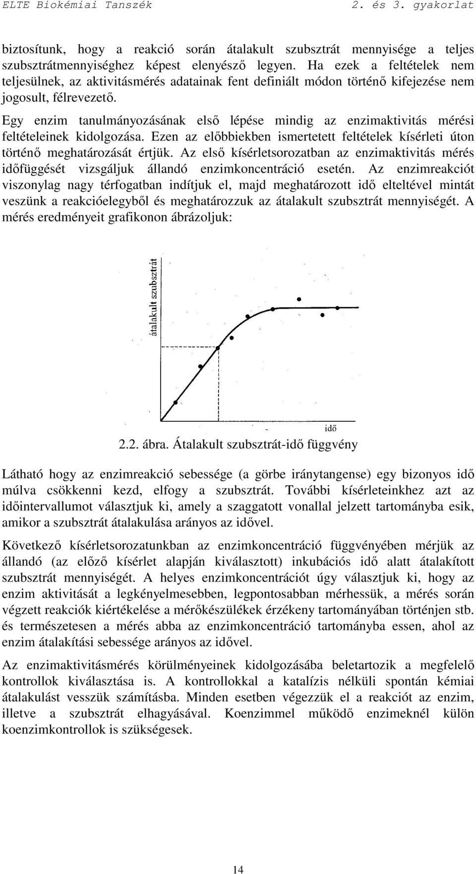 Egy enzim tanulmányozásának elsı lépése mindig az enzimaktivitás mérési feltételeinek kidolgozása. Ezen az elıbbiekben ismertetett feltételek kísérleti úton történı meghatározását értjük.