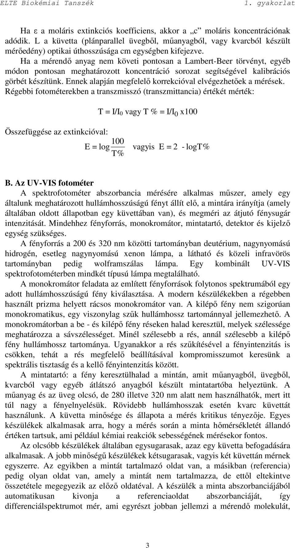 Ha a mérendı anyag nem követi pontosan a Lambert-Beer törvényt, egyéb módon pontosan meghatározott koncentráció sorozat segítségével kalibrációs görbét készítünk.