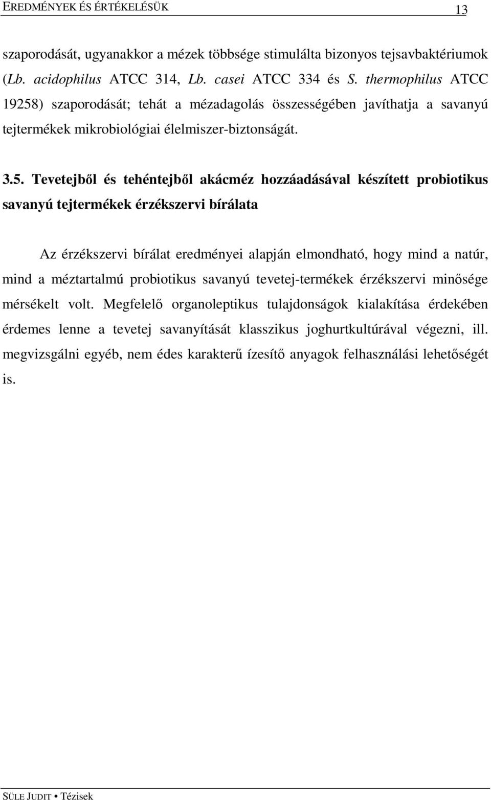 ) szaporodását; tehát a mézadagolás összességében javíthatja a savanyú tejtermékek mikrobiológiai élelmiszer-biztonságát. 3.5.