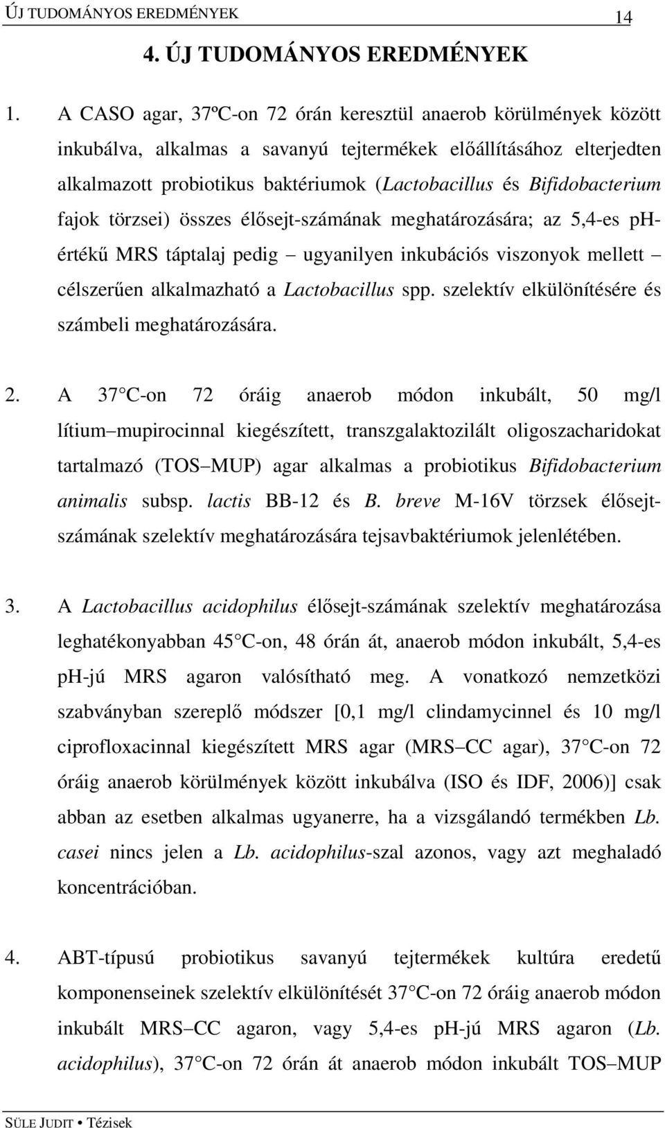 Bifidobacterium fajok törzsei) összes élősejt-számának meghatározására; az 5,4-es phértékű MRS táptalaj pedig ugyanilyen inkubációs viszonyok mellett célszerűen alkalmazható a Lactobacillus spp.