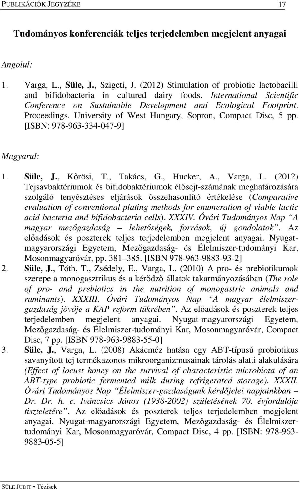 University of West Hungary, Sopron, Compact Disc, 5 pp. [ISBN: 978-963-334-047-9] Magyarul: 1. Süle, J., Kőrösi, T., Takács, G., Hucker, A., Varga, L.