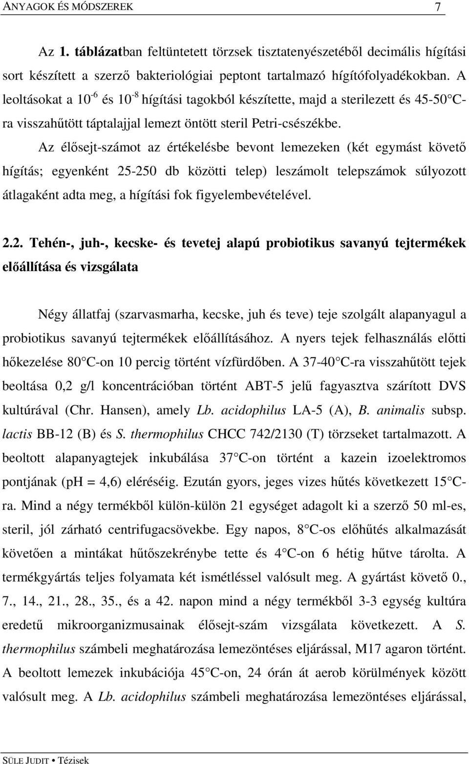 Az élősejt-számot az értékelésbe bevont lemezeken (két egymást követő hígítás; egyenként 25-250 db közötti telep) leszámolt telepszámok súlyozott átlagaként adta meg, a hígítási fok