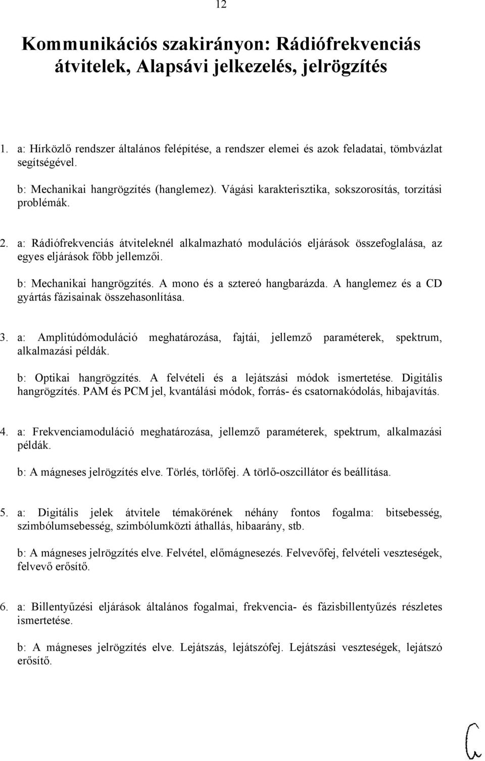 a: Rádiófrekvenciás átviteleknél alkalmazható modulációs eljárások összefoglalása, az egyes eljárások főbb jellemzői. b: Mechanikai hangrögzítés. A mono és a sztereó hangbarázda.