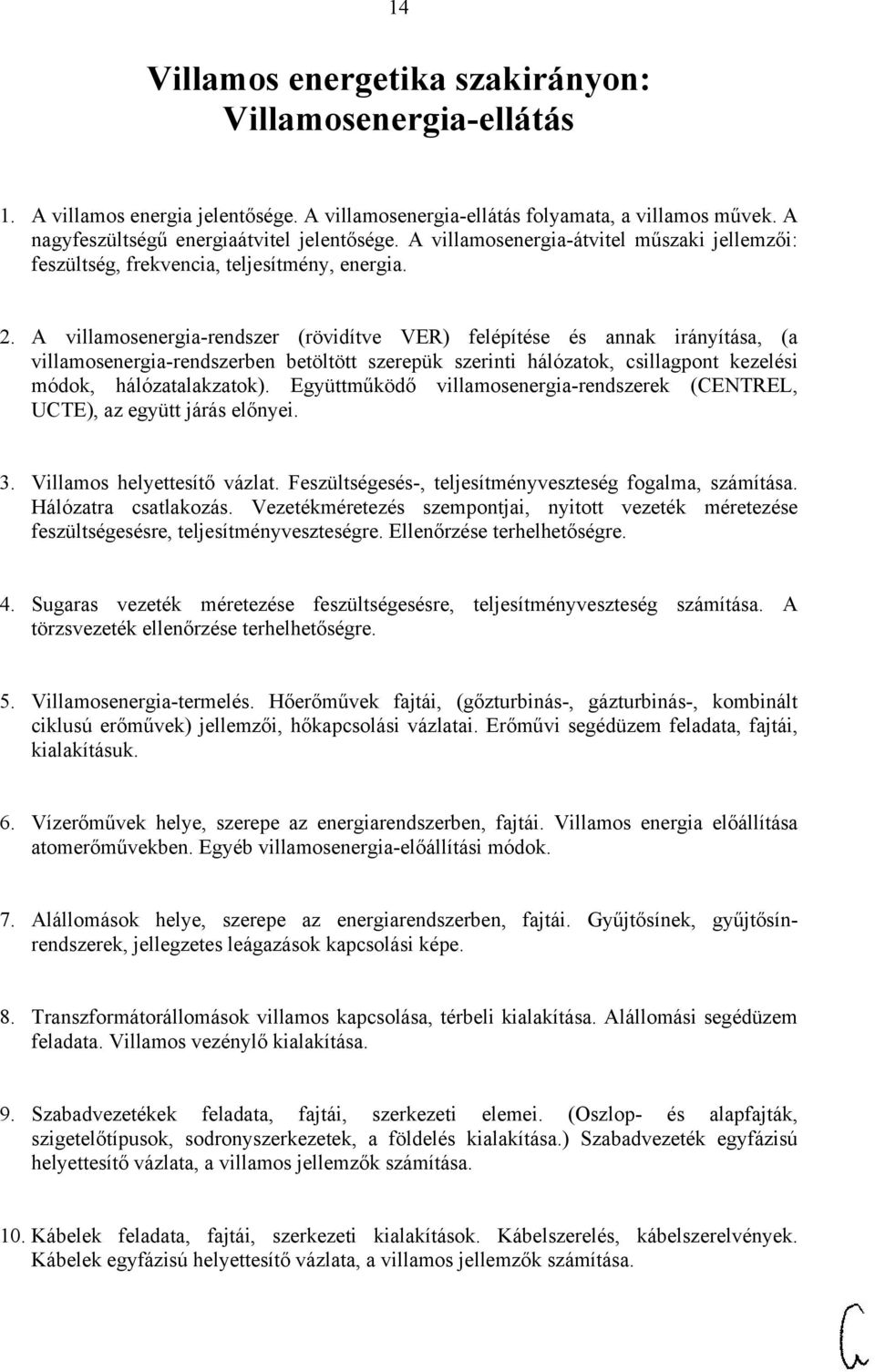 A villamosenergia-rendszer (rövidítve VER) felépítése és annak irányítása, (a villamosenergia-rendszerben betöltött szerepük szerinti hálózatok, csillagpont kezelési módok, hálózatalakzatok).