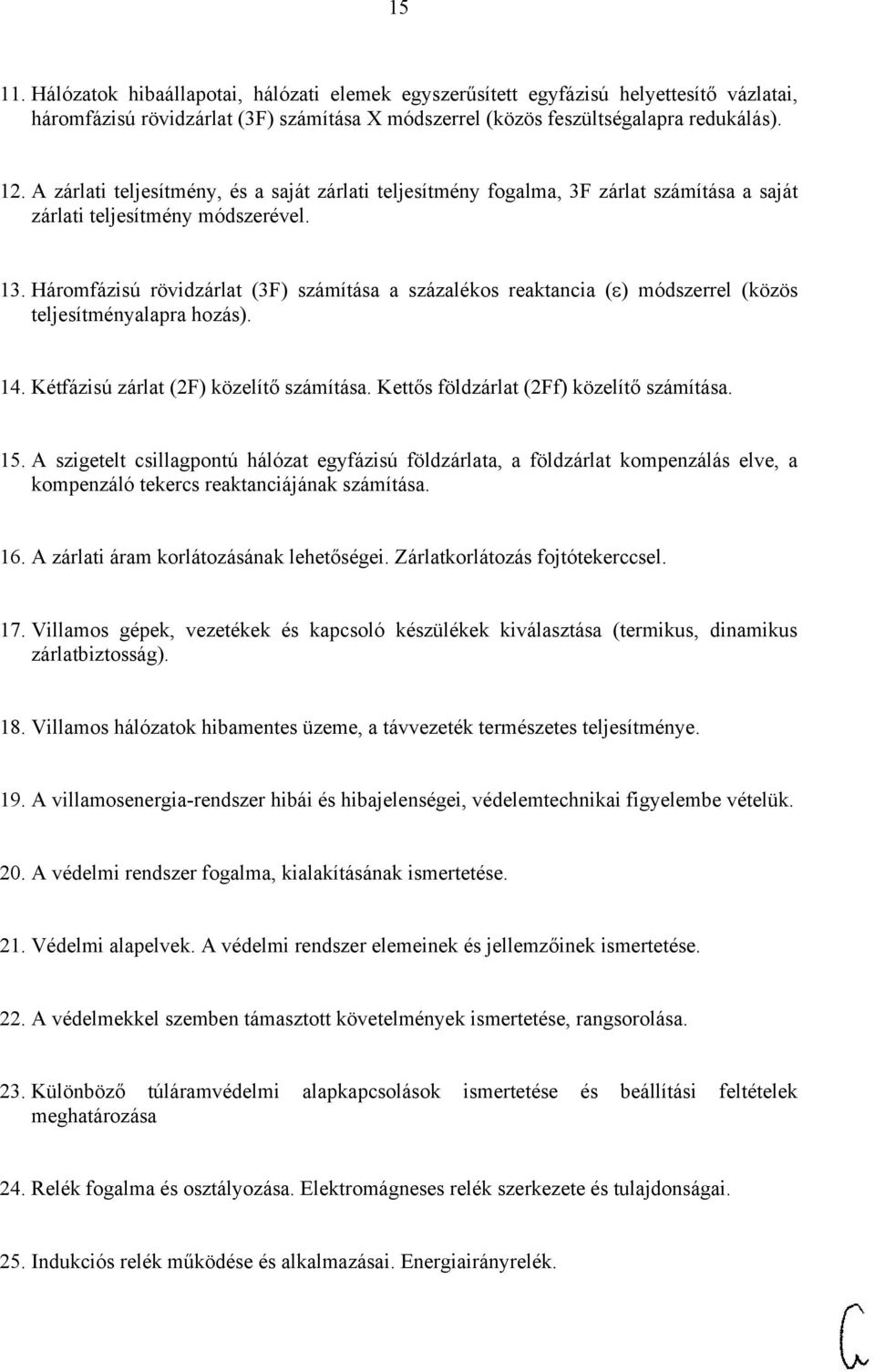 Háromfázisú rövidzárlat (3F) számítása a százalékos reaktancia ( ) módszerrel (közös teljesítményalapra hozás). 14. Kétfázisú zárlat (2F) közelítő számítása.