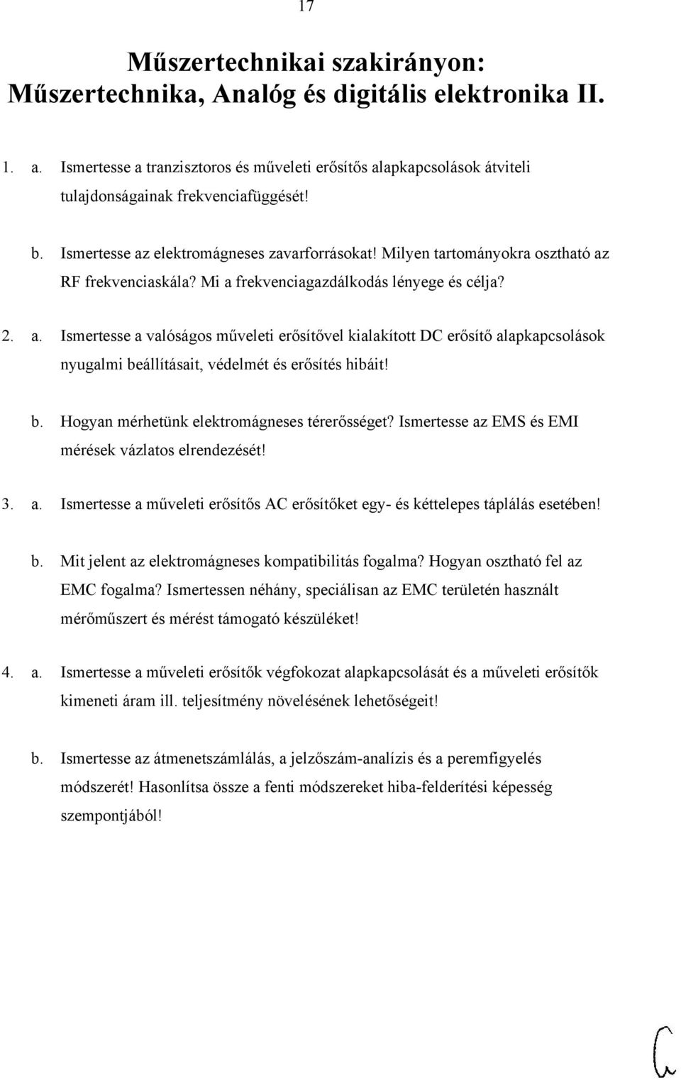 b. Hogyan mérhetünk elektromágneses térerősséget? Ismertesse az EMS és EMI mérések vázlatos elrendezését! 3. a. Ismertesse a műveleti erősítős AC erősítőket egy- és kéttelepes táplálás esetében! b.