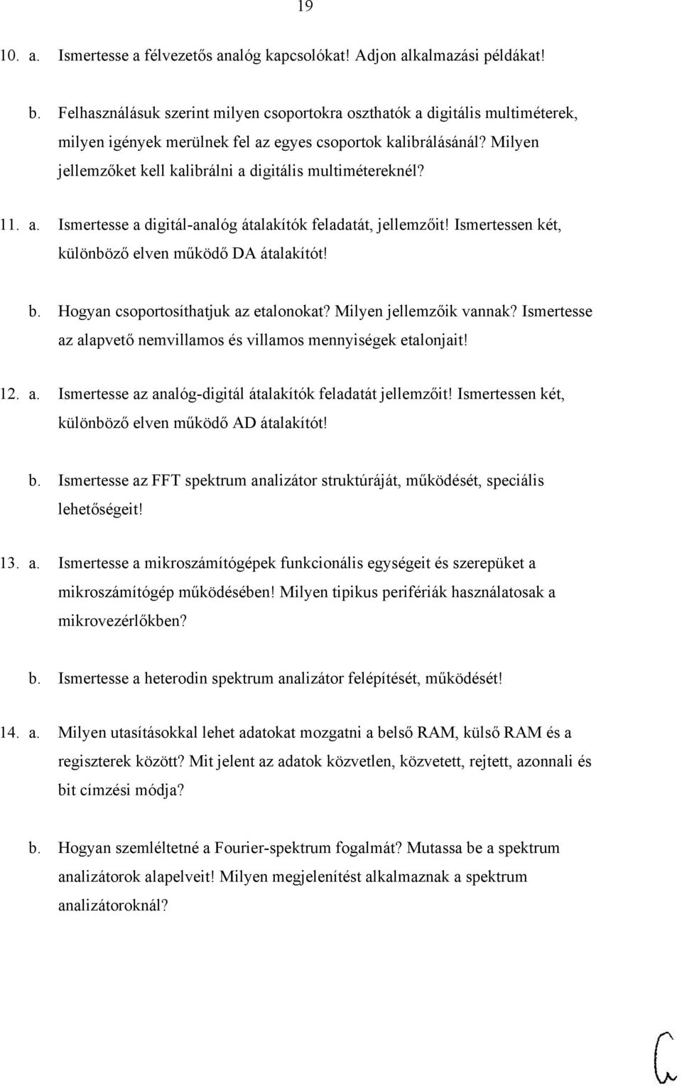 Milyen jellemzőket kell kalibrálni a digitális multimétereknél? 11. a. Ismertesse a digitál-analóg átalakítók feladatát, jellemzőit! Ismertessen két, különböző elven működő DA átalakítót! b.